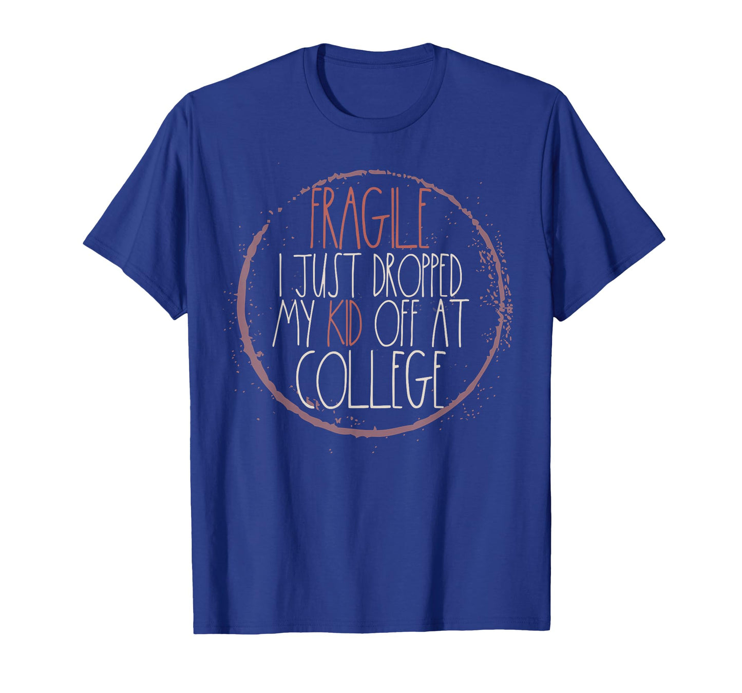 Fragile I Just Dropped My Kid Off At College T-Shirt