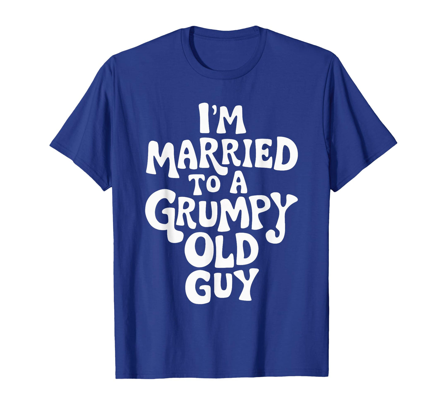 I'm Married To A Grumpy Old Guy T-Shirt