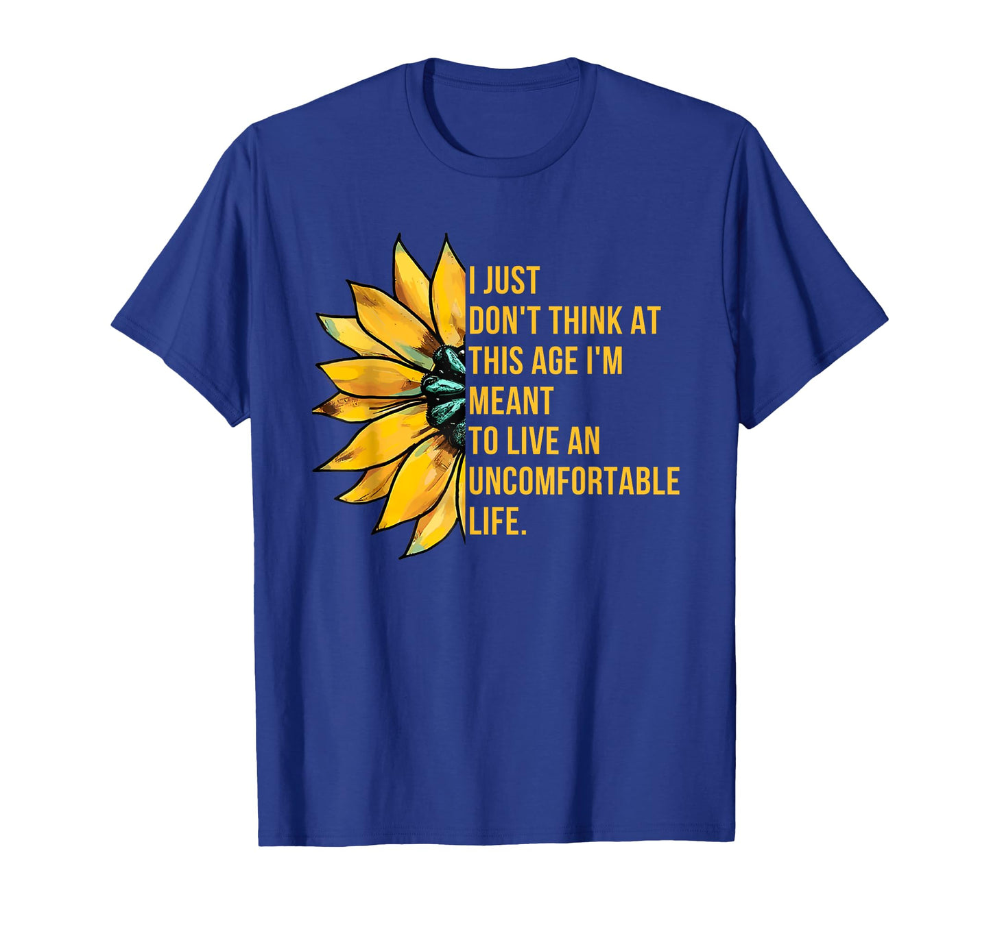 Don't Think At This Age I'm Meant To Live Uncomfortable Life T-Shirt
