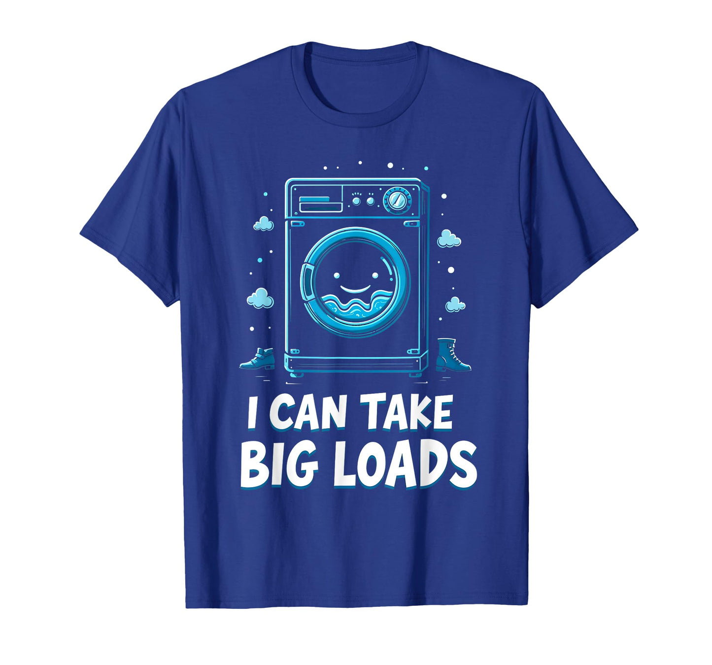 I Can Take Big Loads Funny Laundry Day Washing Machine T-Shirt