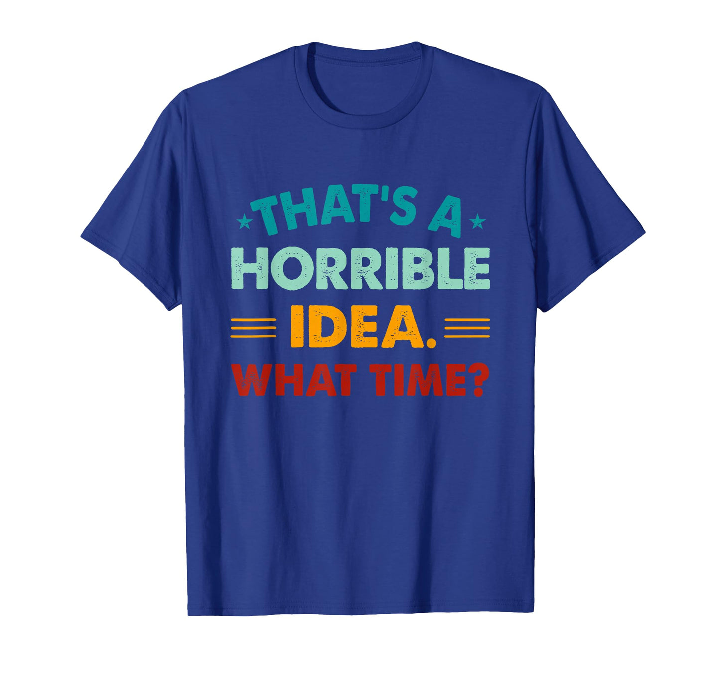 Funny Thats A Horrible Idea What Time T-Shirt