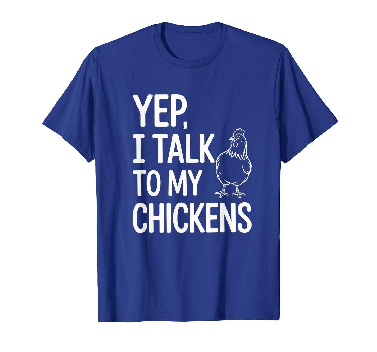 Yep, I Talk to My Chickens Funny Backyard Chicken Humor Farm T-Shirt