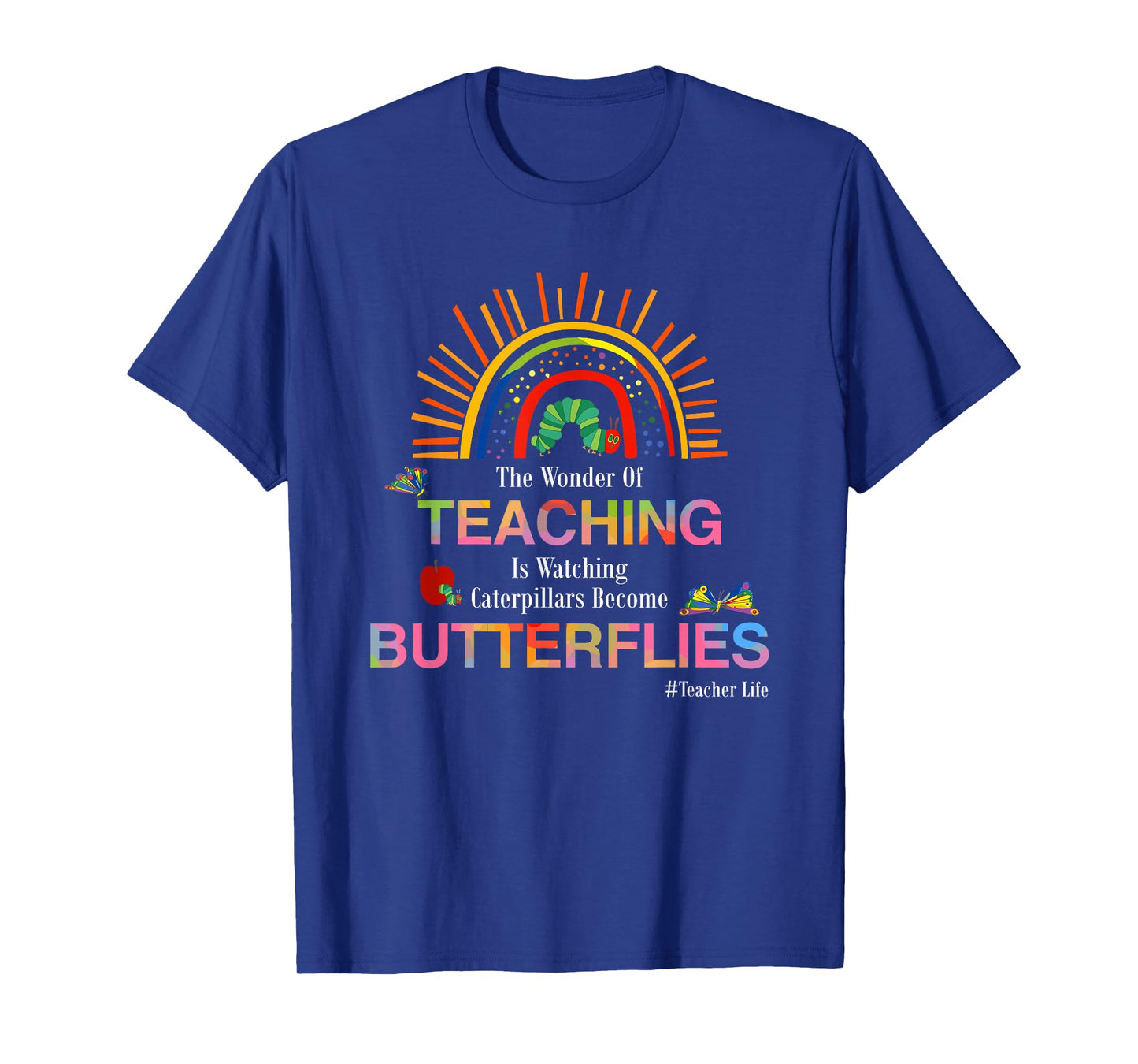 The Wonder Of Teaching Is Watching Caterpillars Become T-Shirt
