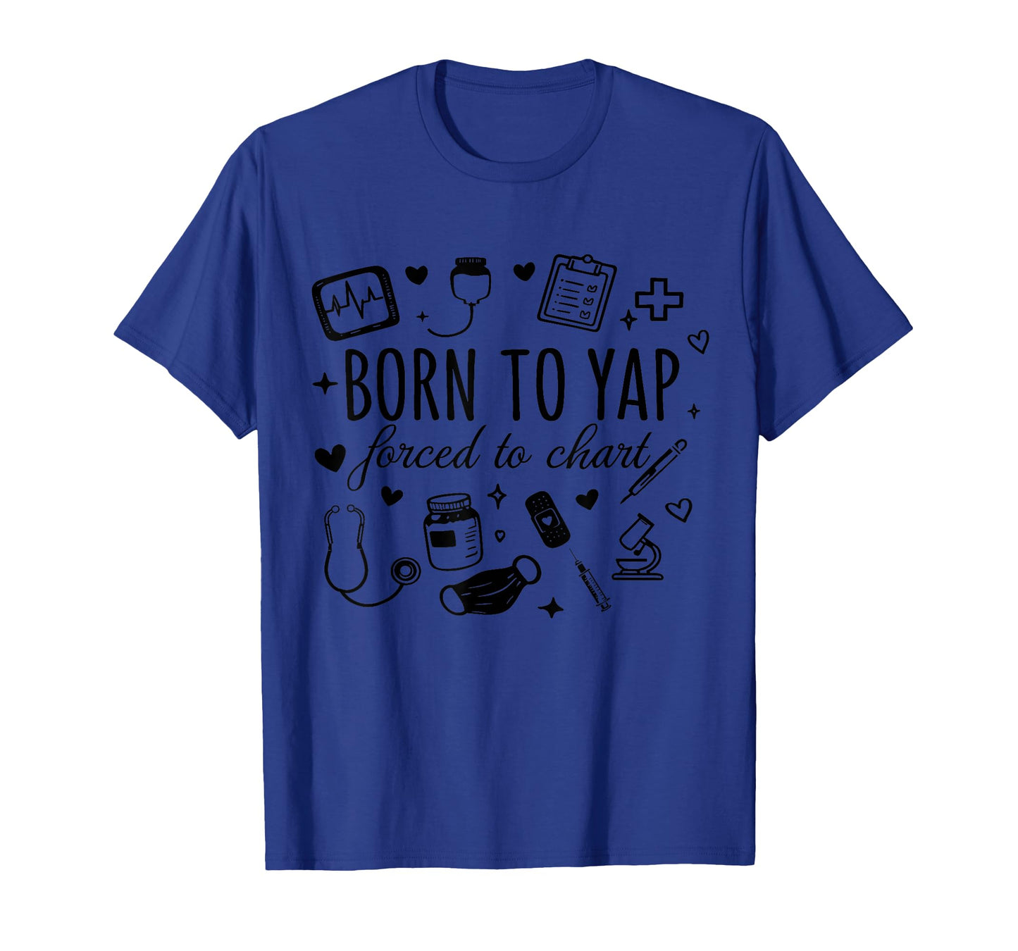 Born to Yap Forced to Chart funny Nurse Graduation T-Shirt