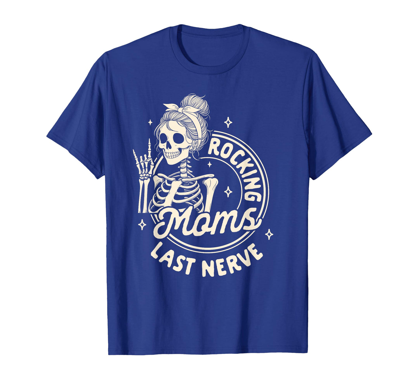 Mom Life Skeleton Motherhood Mama Rockin Moms Last Nerve T-Shirt