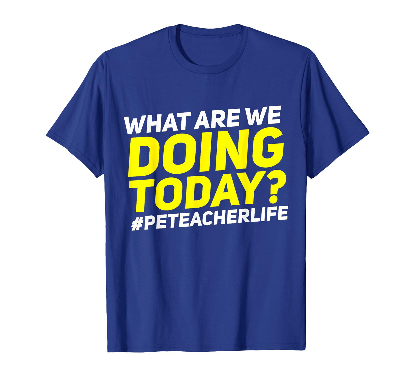 What Are We Doing Today? #PE Teacher Life T-Shirt