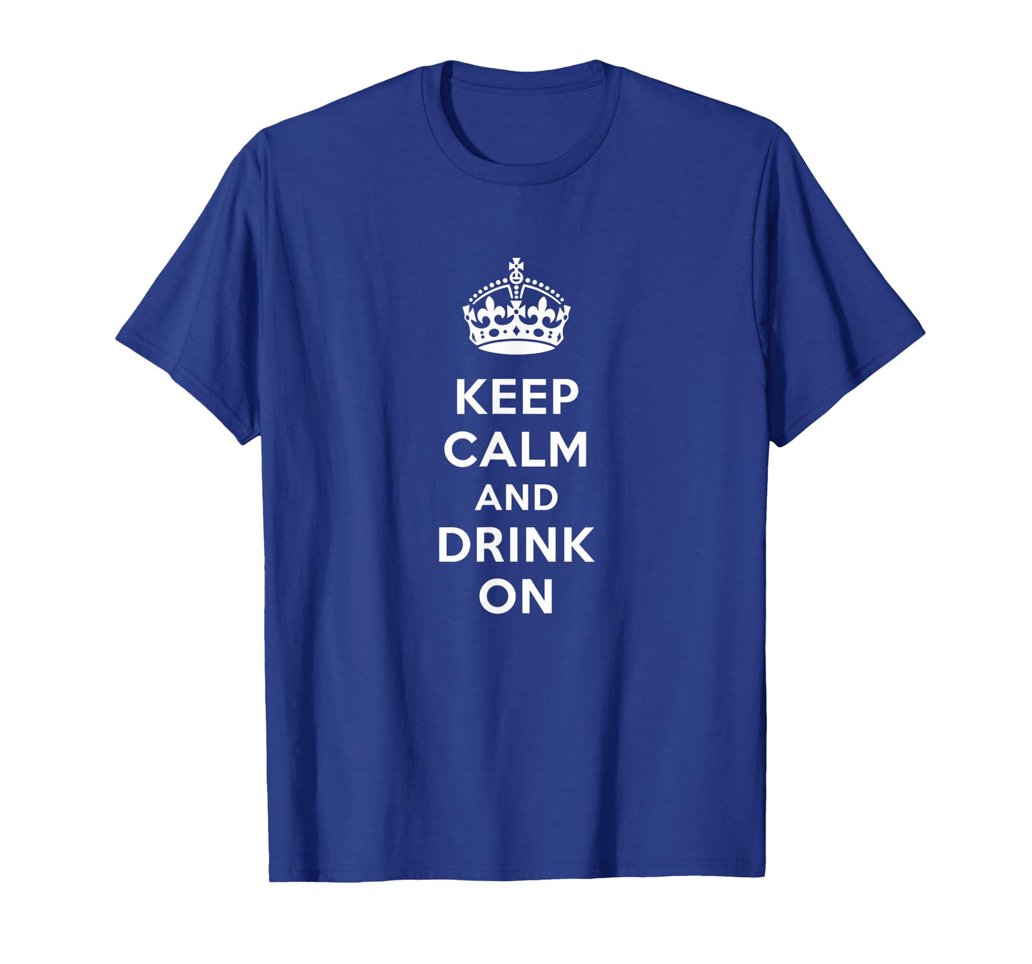 Keep Calm and Drink On Alcohol Bar Party Pub Funny T-Shirt - T-Shirt | Royal