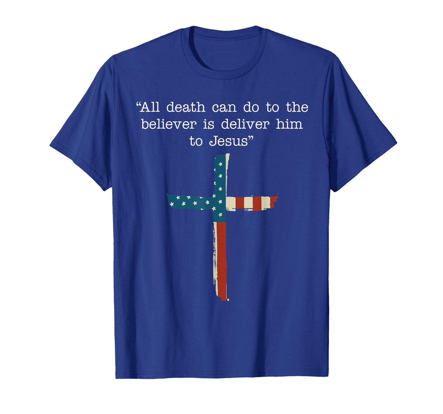 All Death Can Do to The Believer is Deliver Him to Jesus T-Shirt