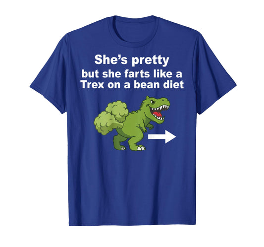 She’s Pretty But She Farts Like A T Rex On Bean Diet (Back) T-Shirt - T-Shirt | Royal
