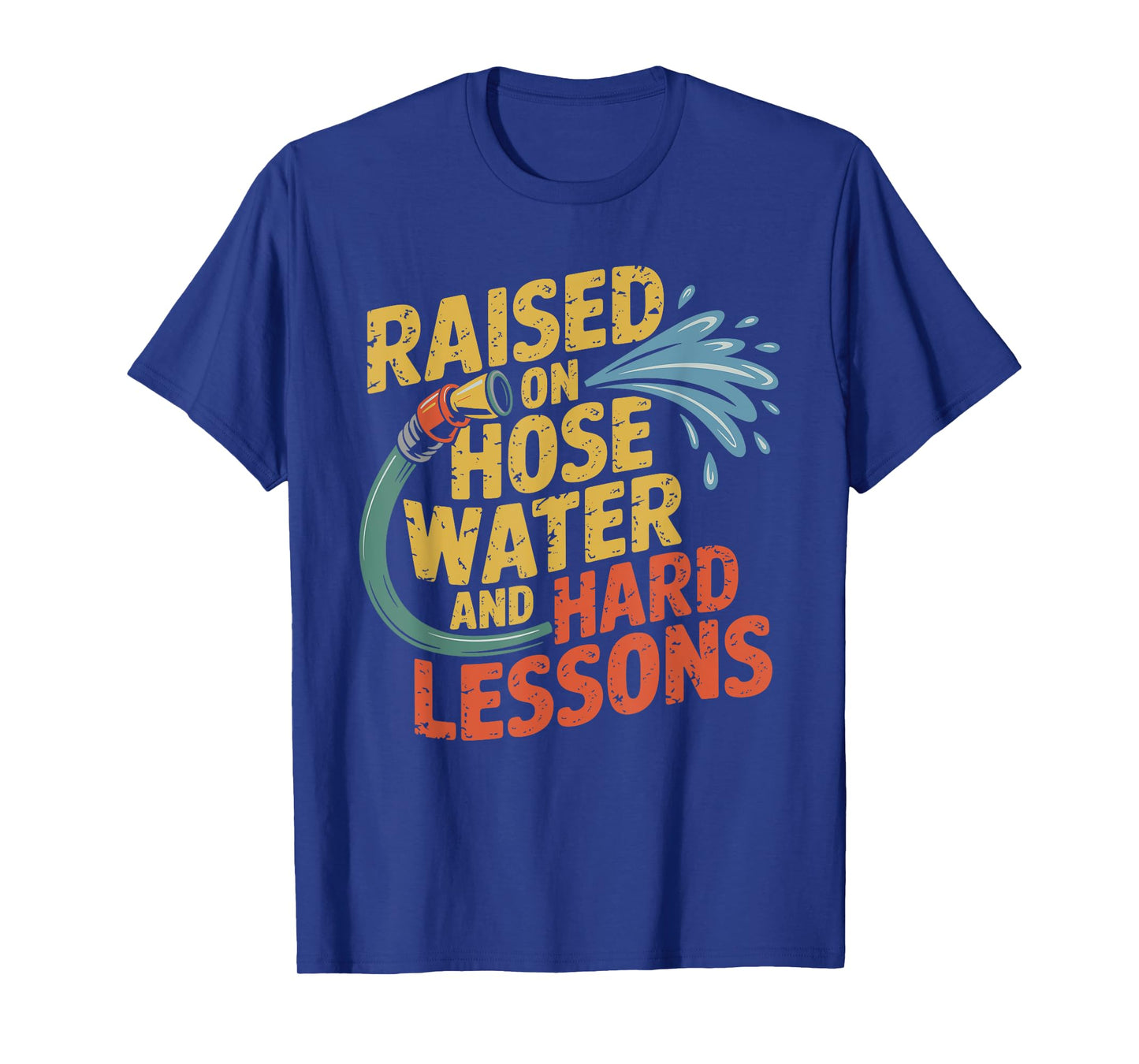 Raised on Hose Water and Hard Lessons. Funny T-Shirt