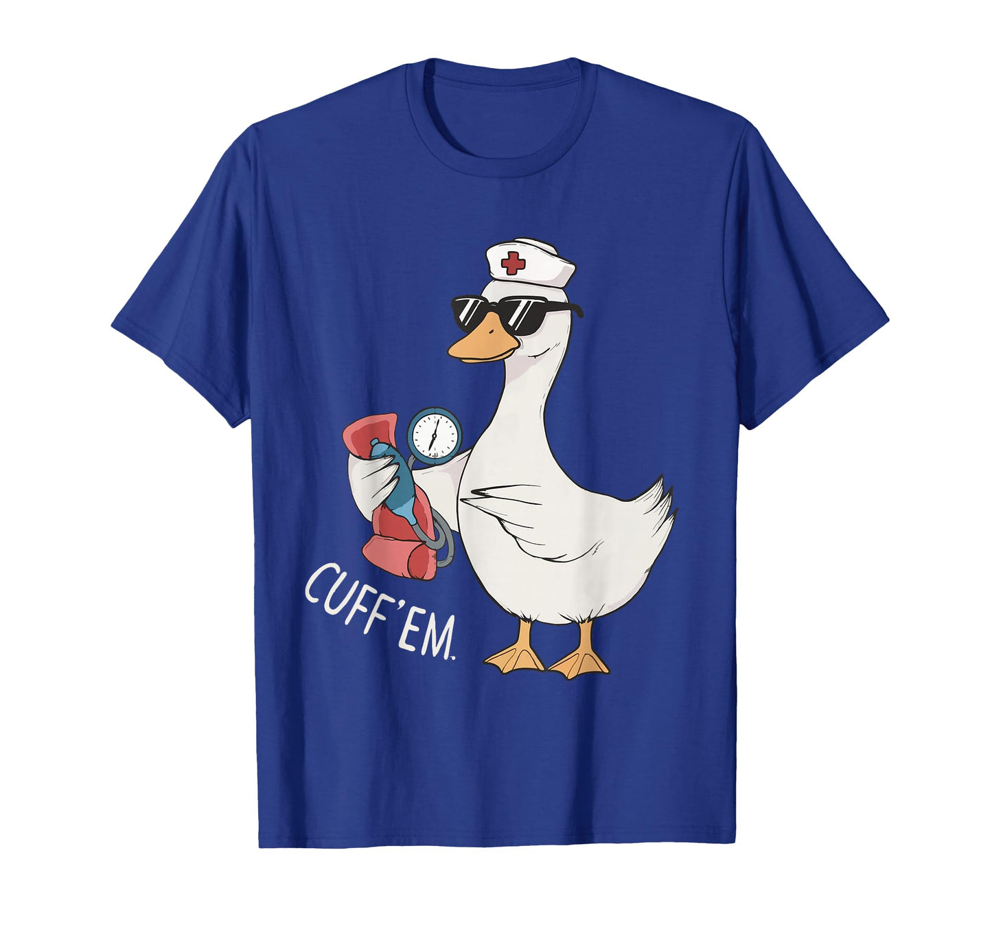 Cuff 'Em Goose Nurse Funny Silly Goose Meme ER Nurse T-Shirt