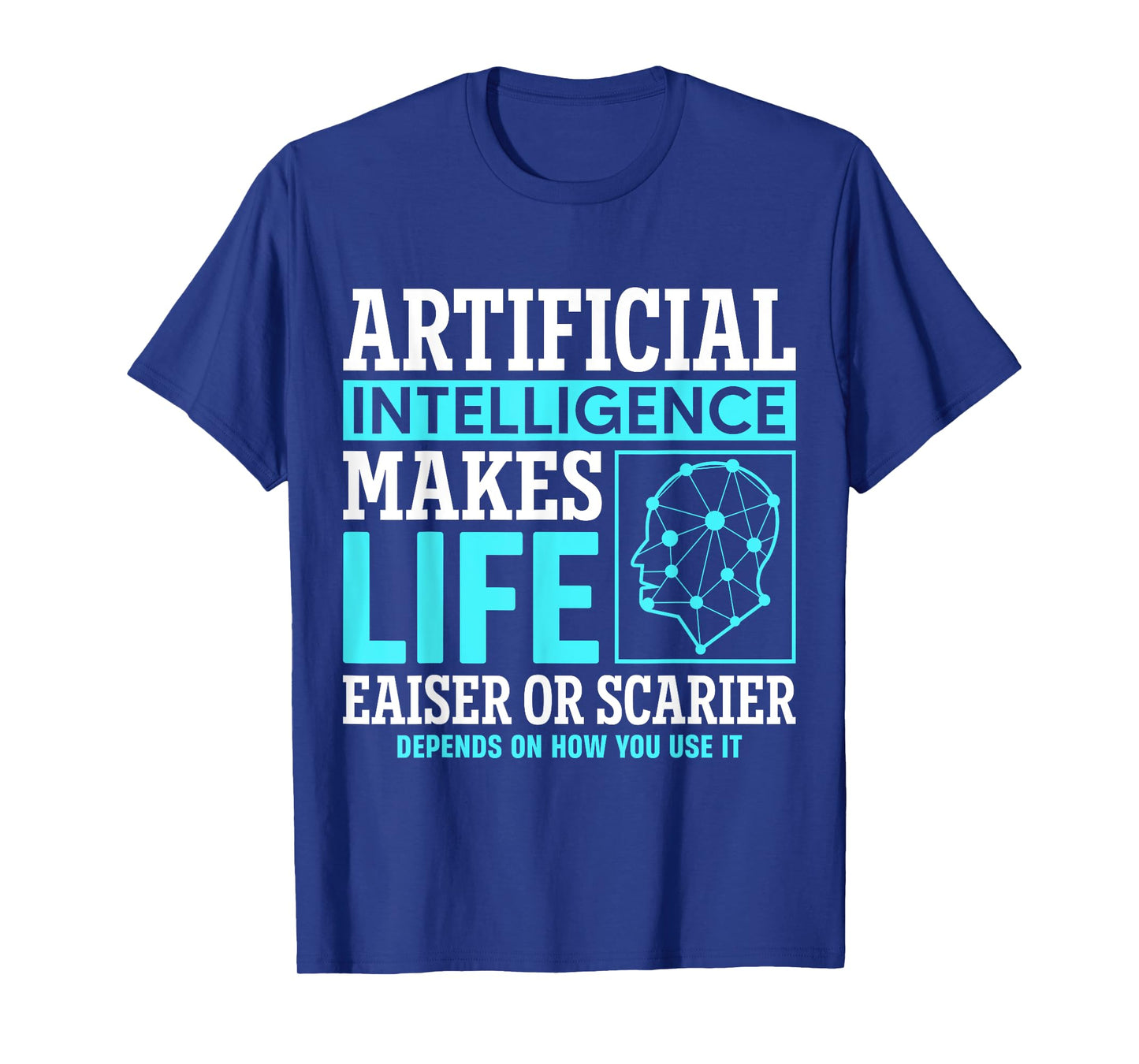 Artificial intelligence makes life easier or scarier T-Shirt
