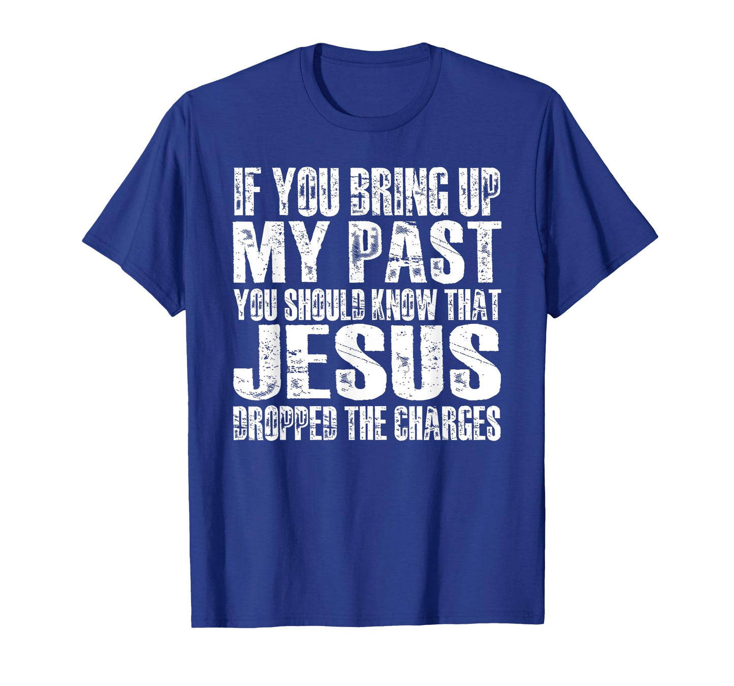 If You Bring Up My Past You Should Know That Jesus (on back) T-Shirt