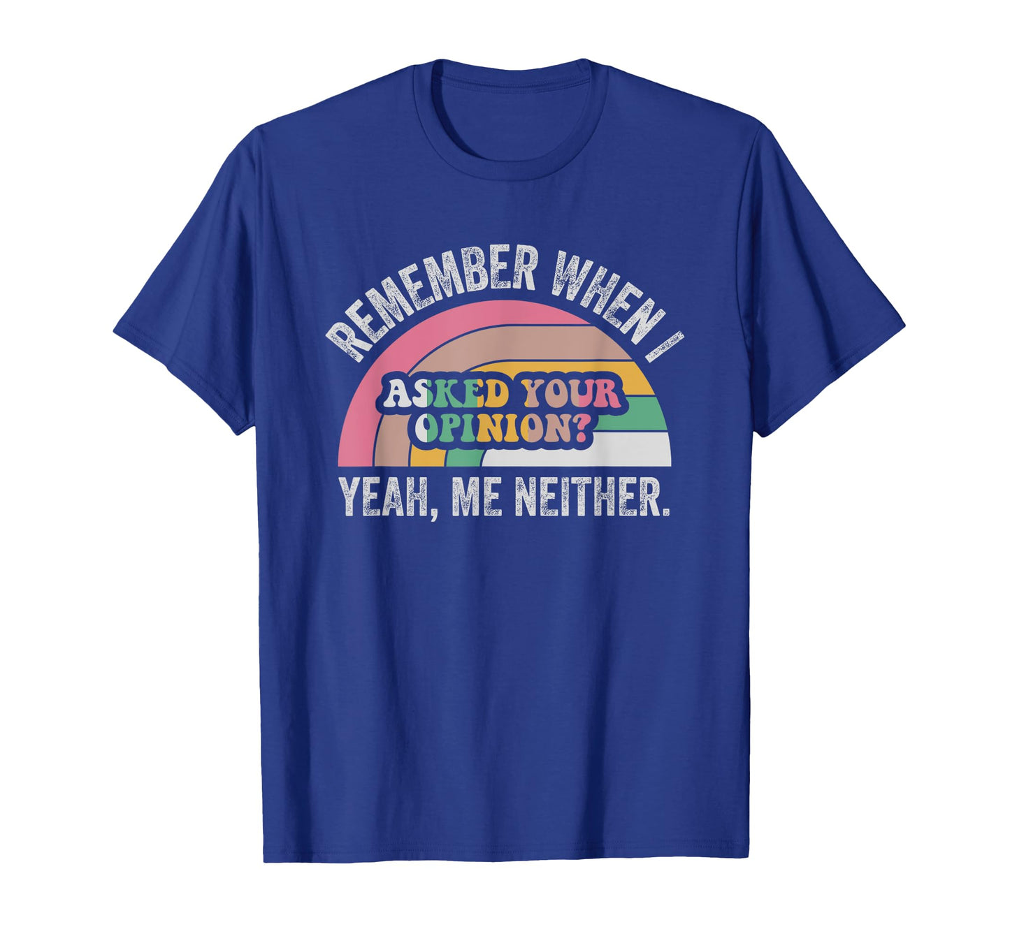 Remember When I Asked Your Opinion Yeah T-Shirt