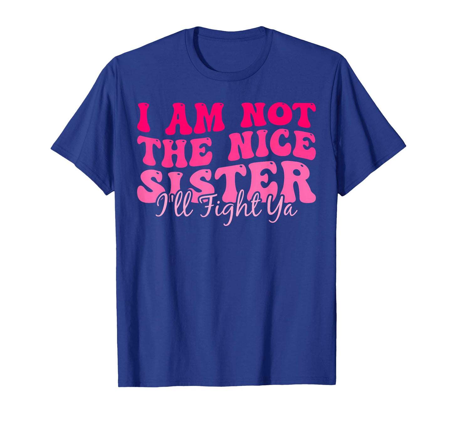 I Am Not The Nice Sister I'll Fight Ya T-Shirt