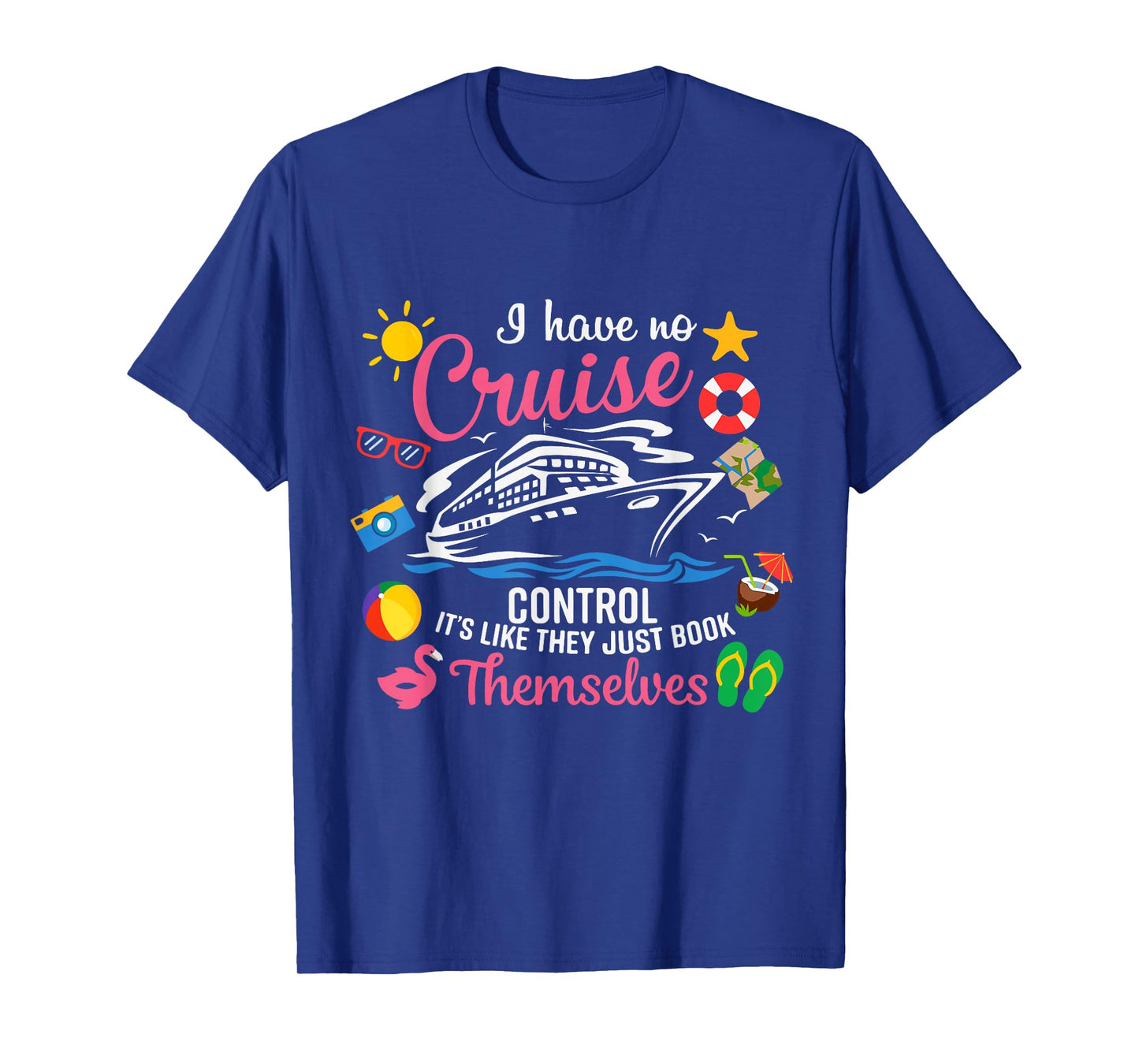 I Have No Control On A Cruise They Just Book Themselves T-Shirt