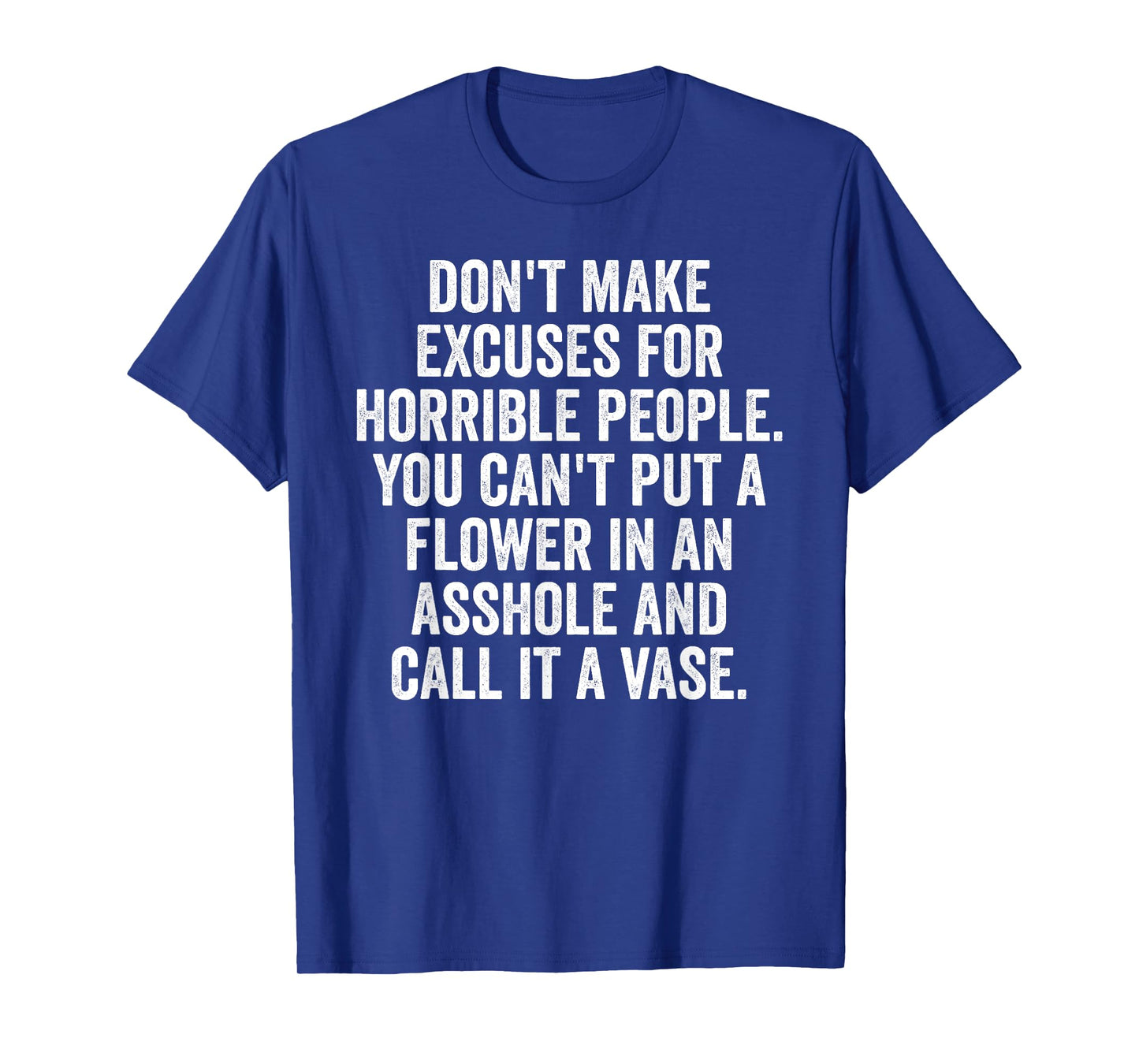 Don't Make Excuses for Horrible People, funny saying T-Shirt