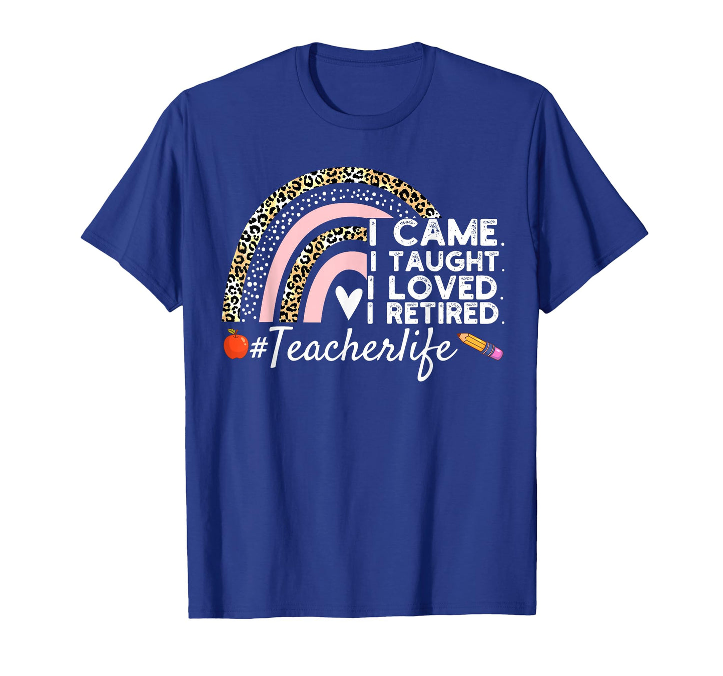 I Came I Taught I Loved I Retired Funny Teacher T-Shirt