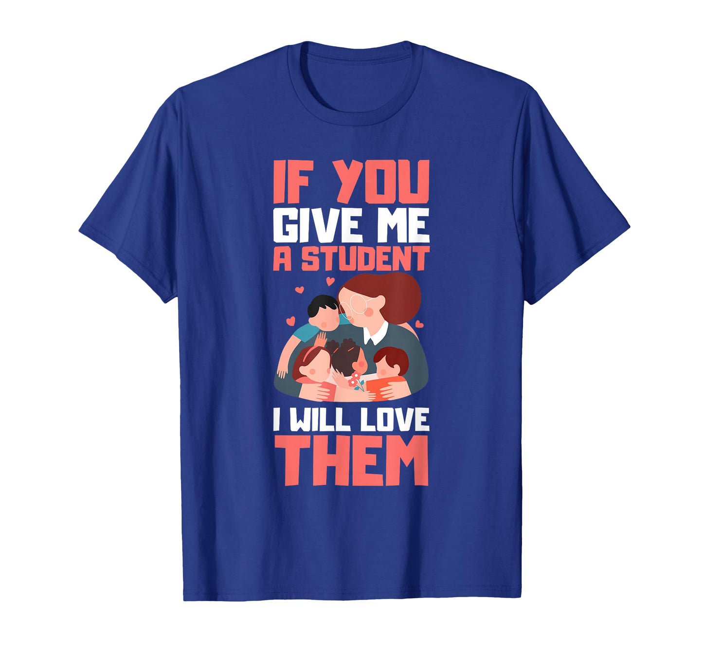 If You Give Me A Student I'll Love Them Teacher Present T-Shirt