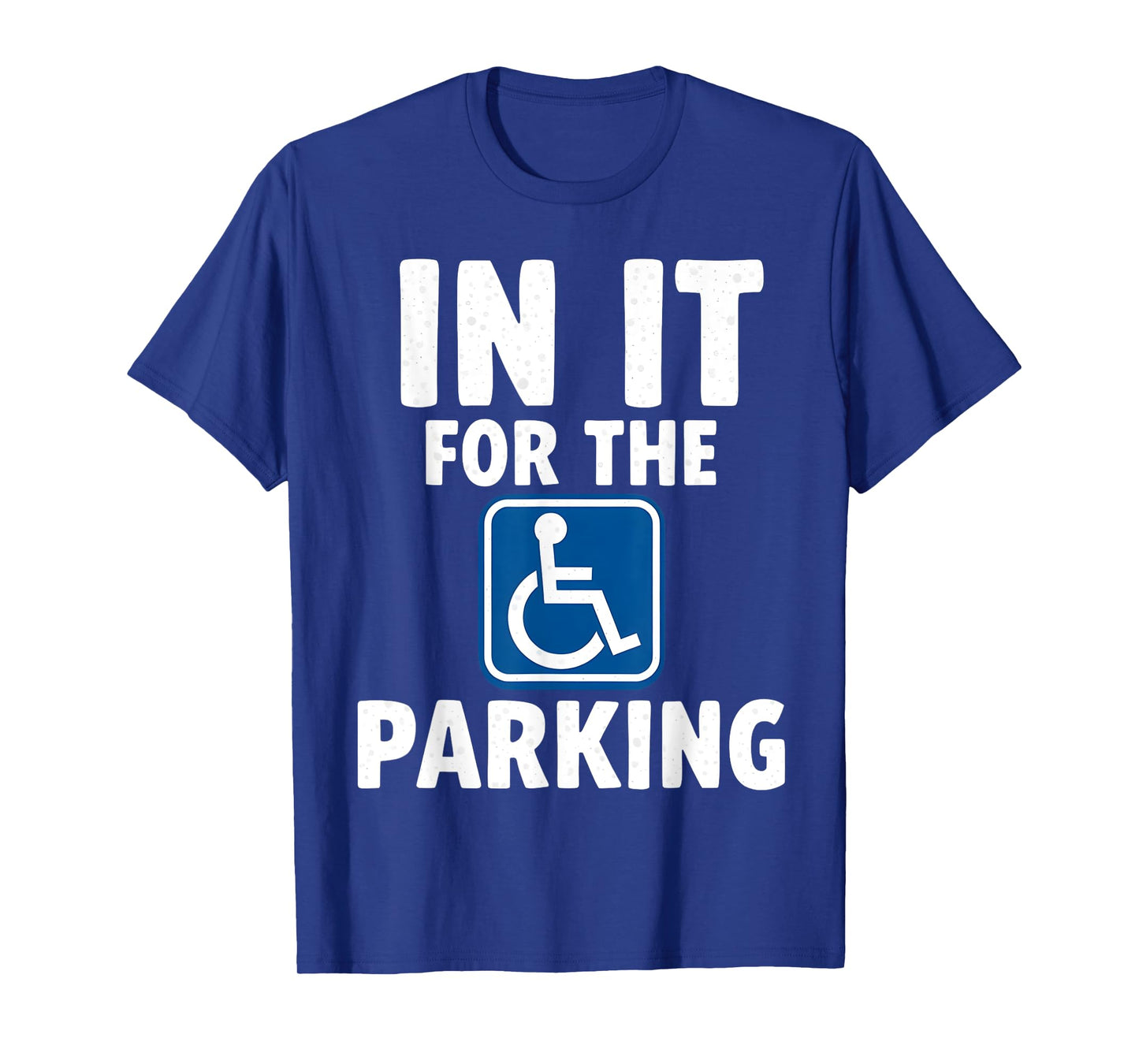In It For The Parking - Wheelchair Handicap Disability T-Shirt