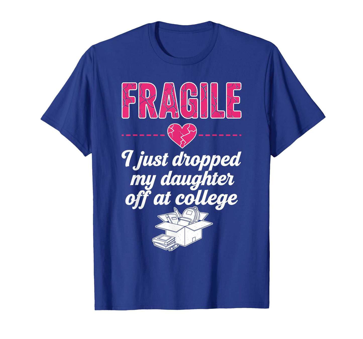 Fragile I Just Dropped My Daughter Off at College Parent T-Shirt
