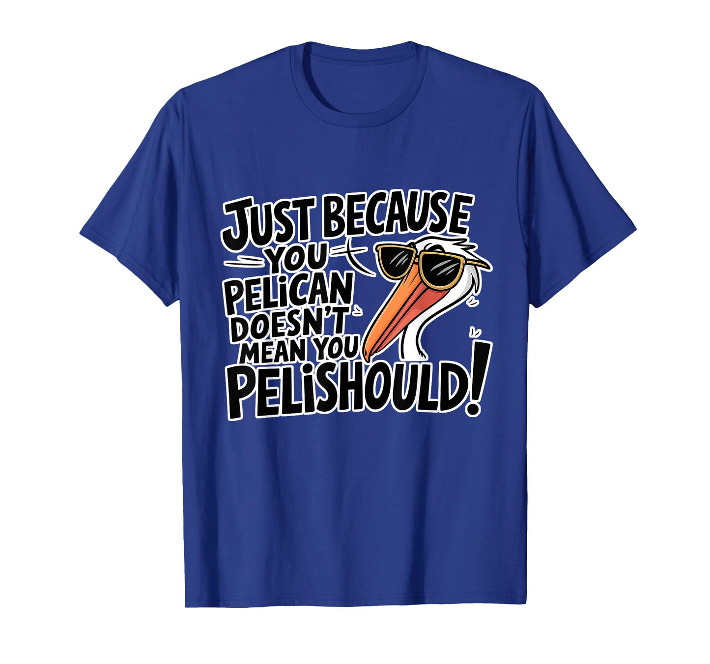 Just Because You PeliCAN Doesn't Mean You PeliSHOULD T-Shirt