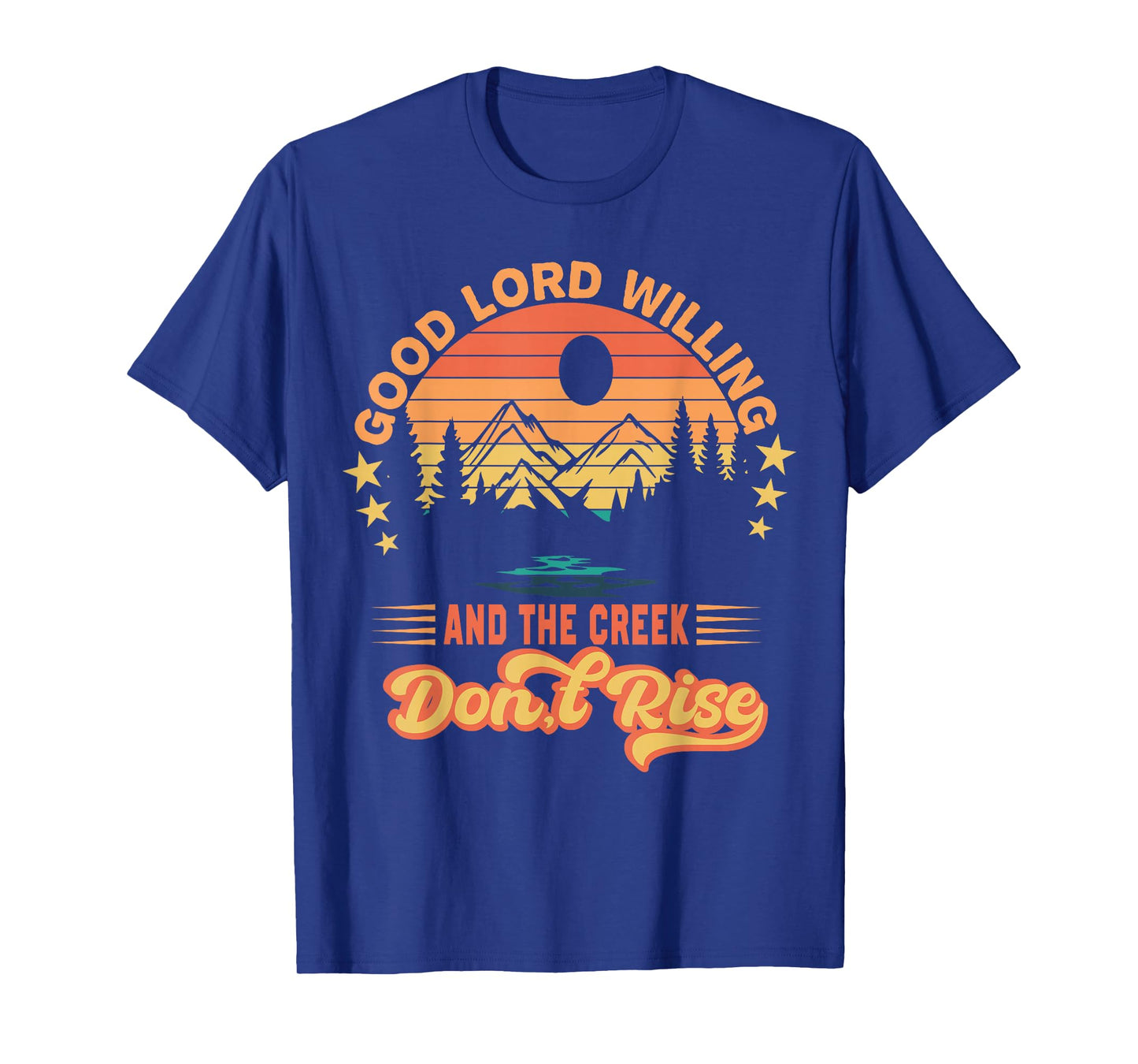 Good Lord Willing The Creek Don't Rise Design T-Shirt