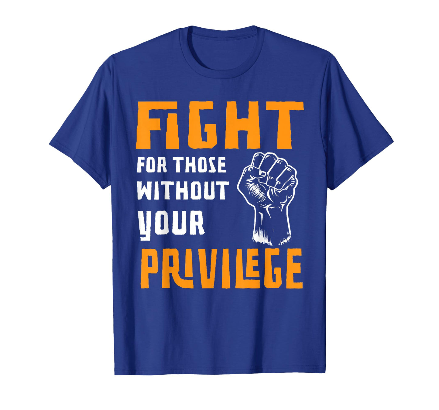 Fight For Those Who Don't Have Your Privilege T-Shirt