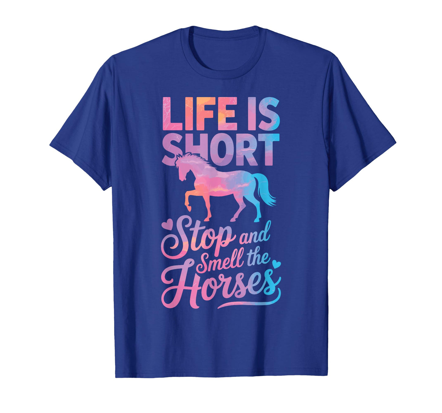 Life is Short Stop and Smell The Horses T-Shirt