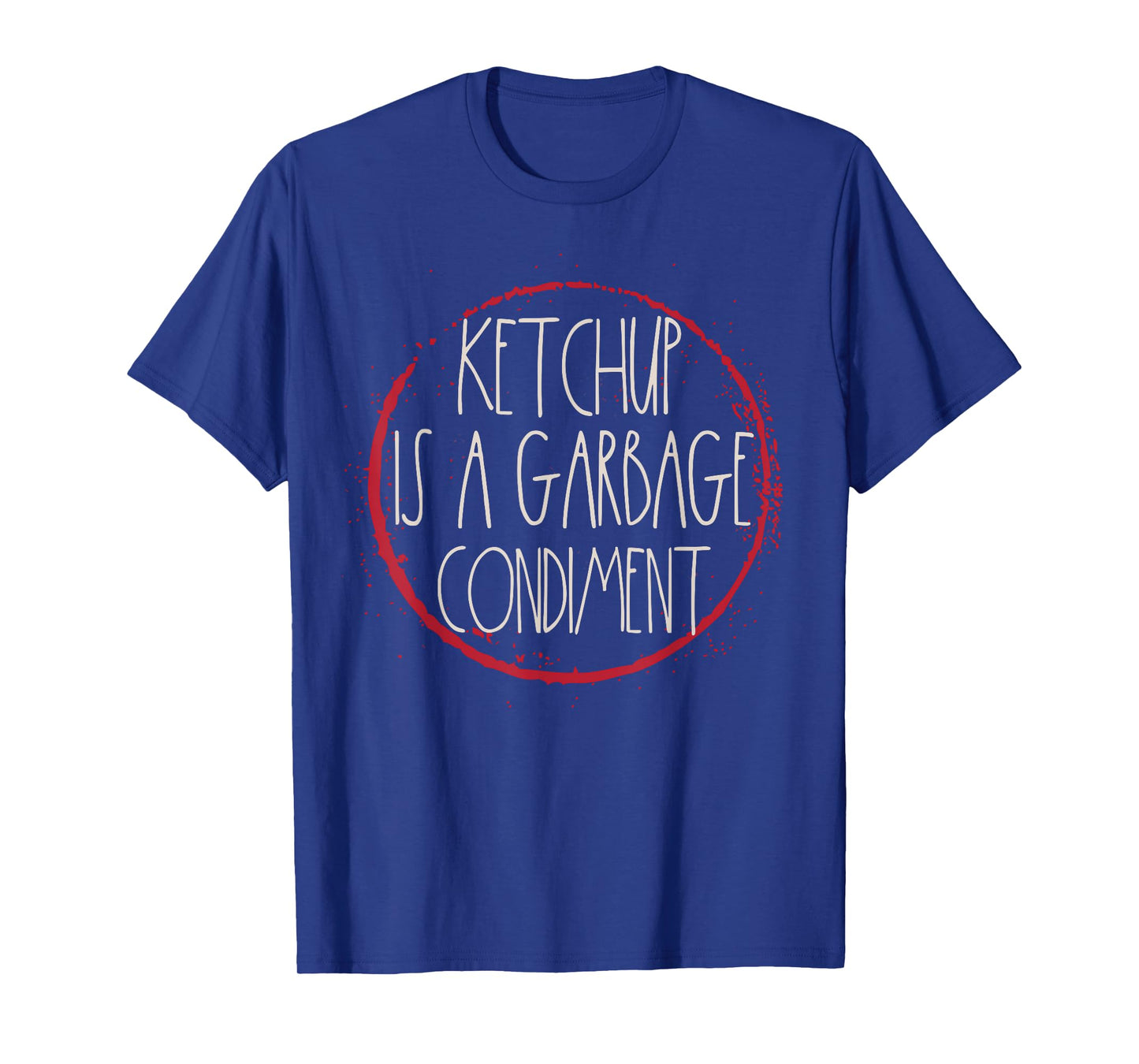 Ketchup Is A Garbage Condiment I Hate Ketchup Hater Mustard T-Shirt