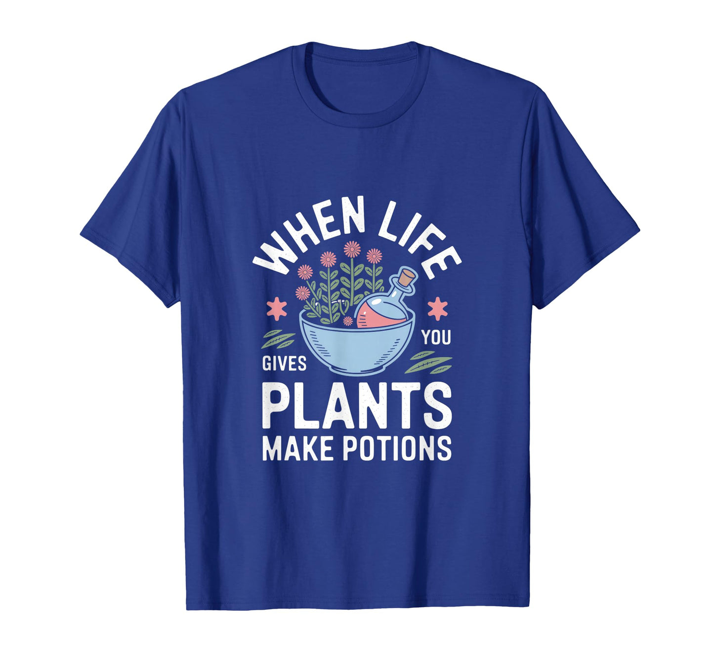 When Life Gives You Plants Make Potions T-Shirt