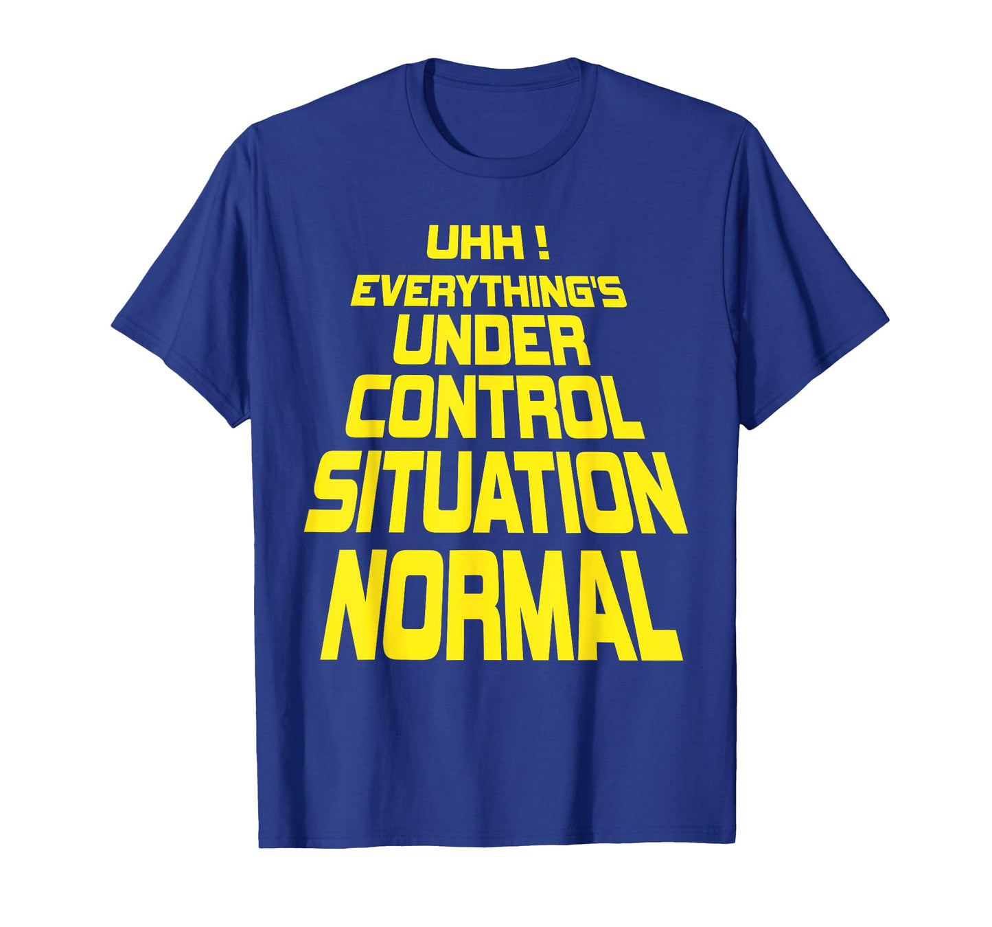 Uhh Everything's Under Control Situation Normal Funny memes T-Shirt