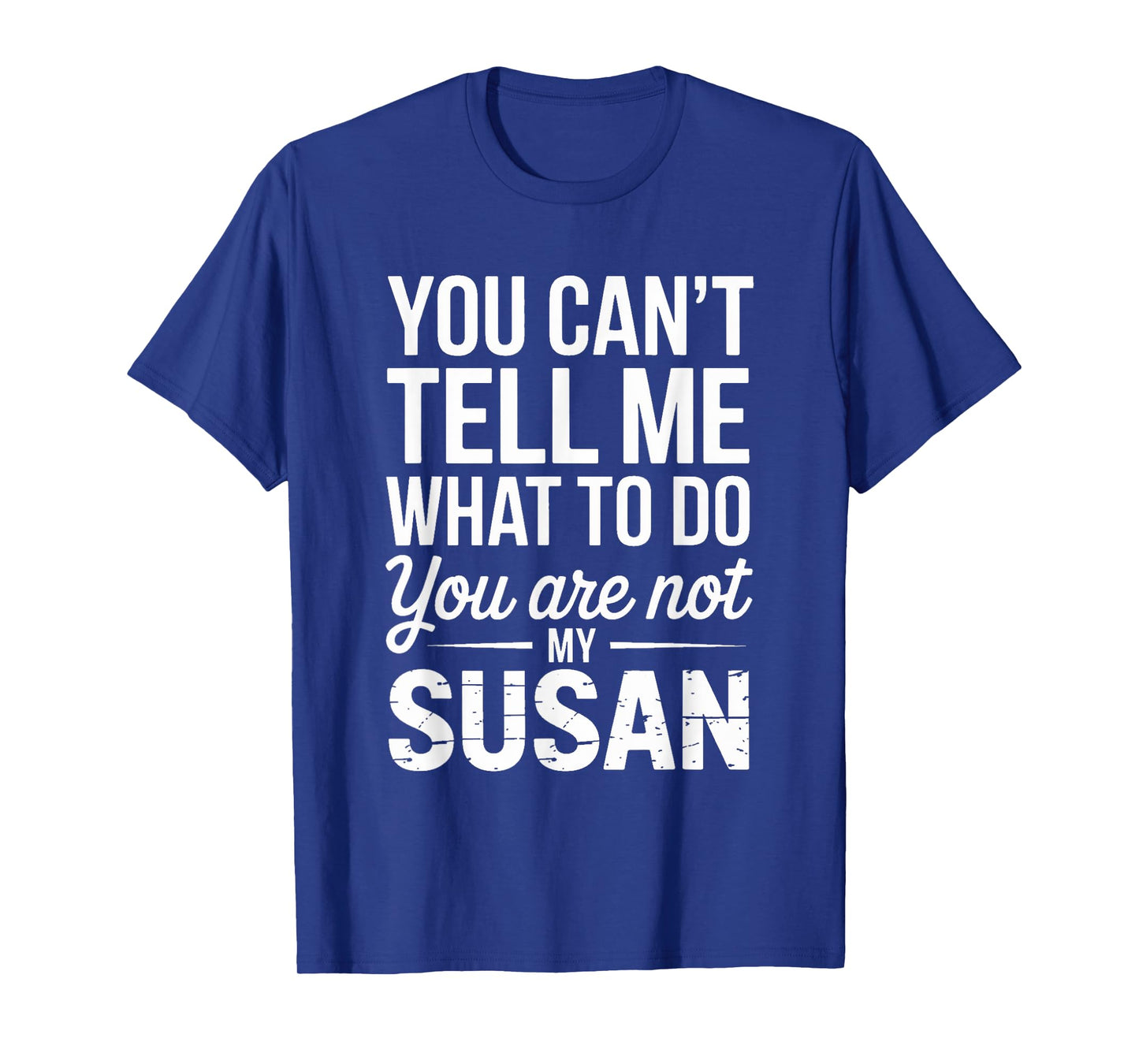You Can't Tell Me What To Do You Are Not My Susan T-Shirt