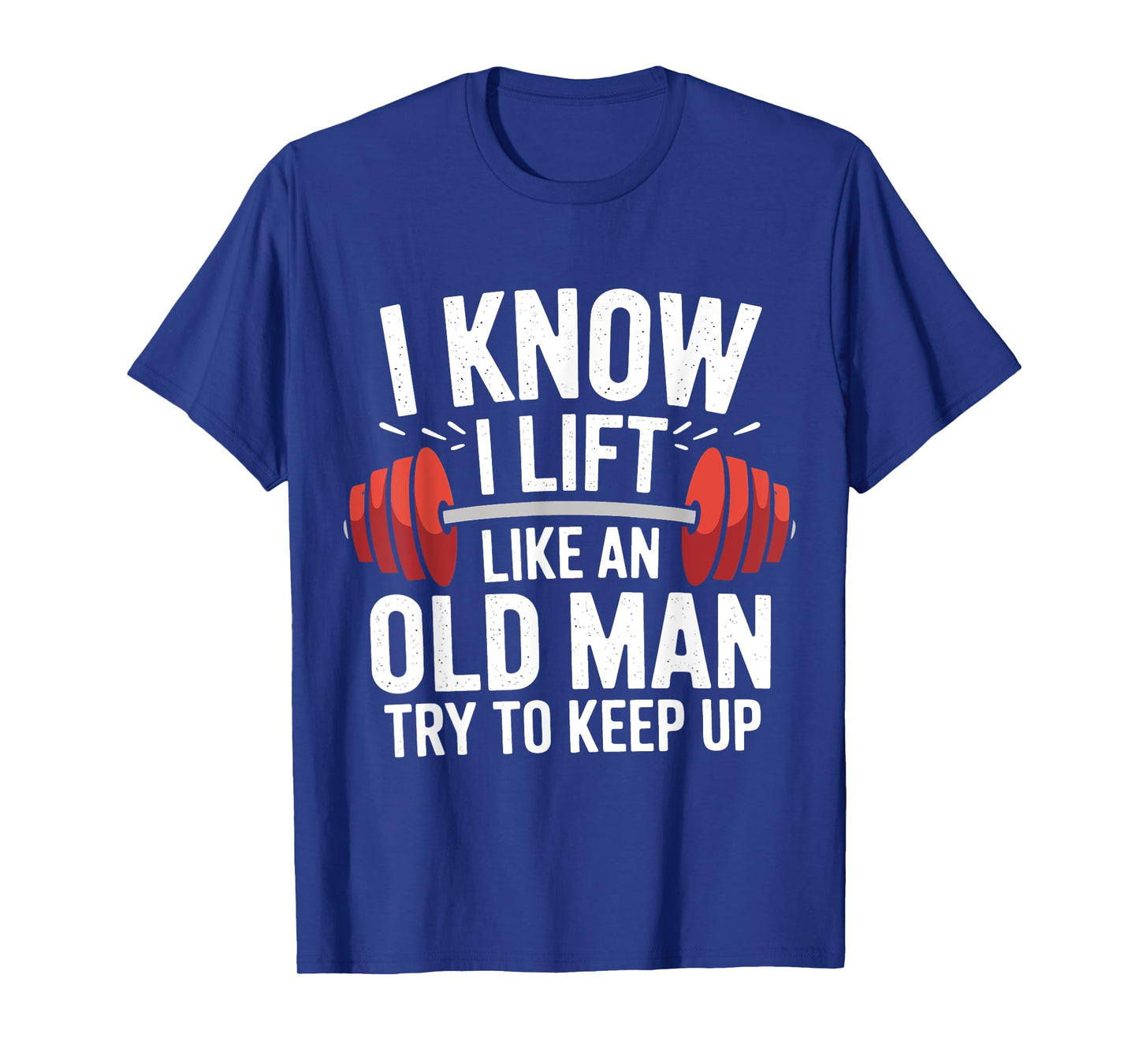 Weightlifting I Know I Lift Like An Old Man Try To Keep Up T-Shirt