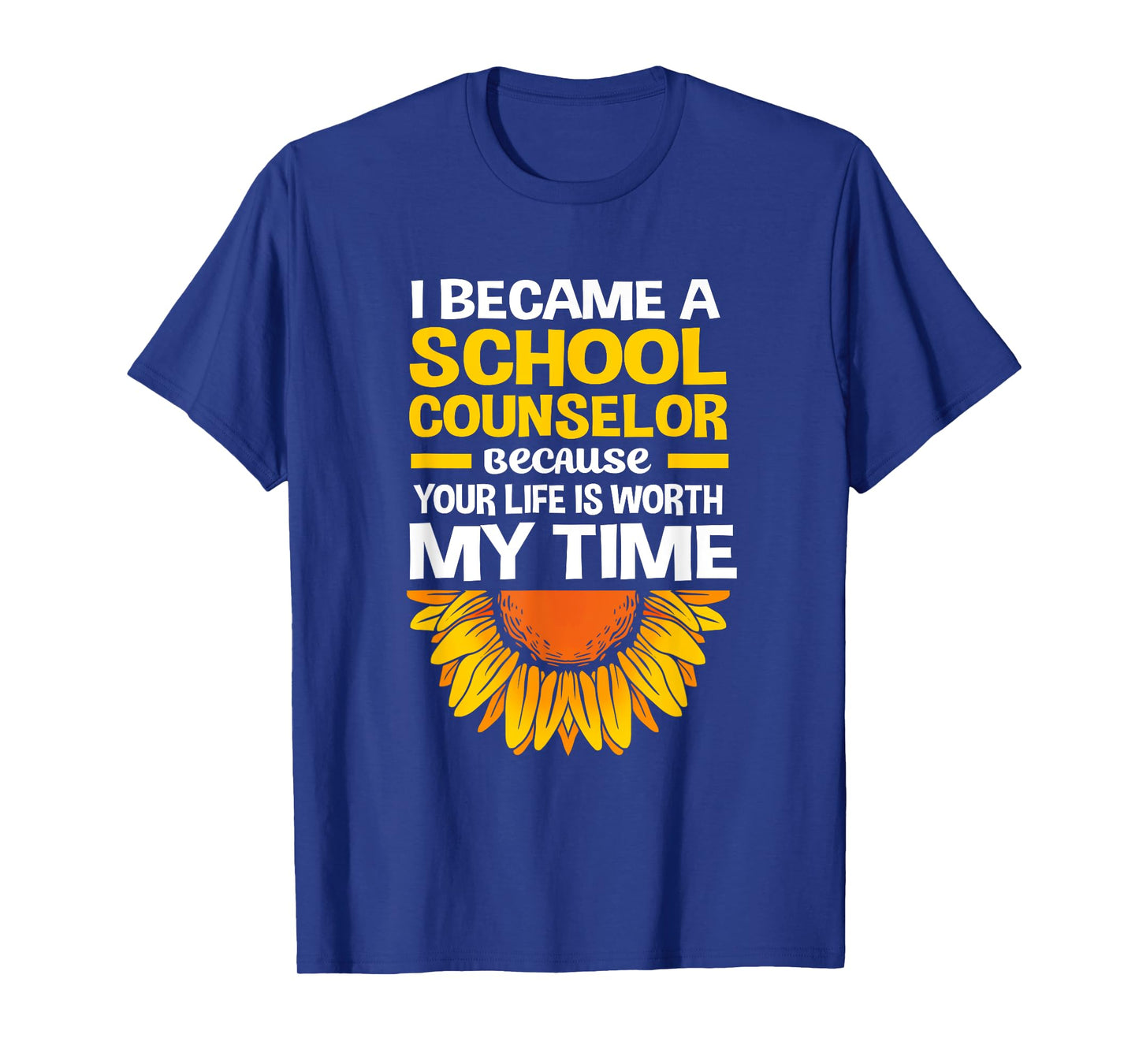 Cute Sunflower Your Life Is Worth My Time School Counselor T-Shirt