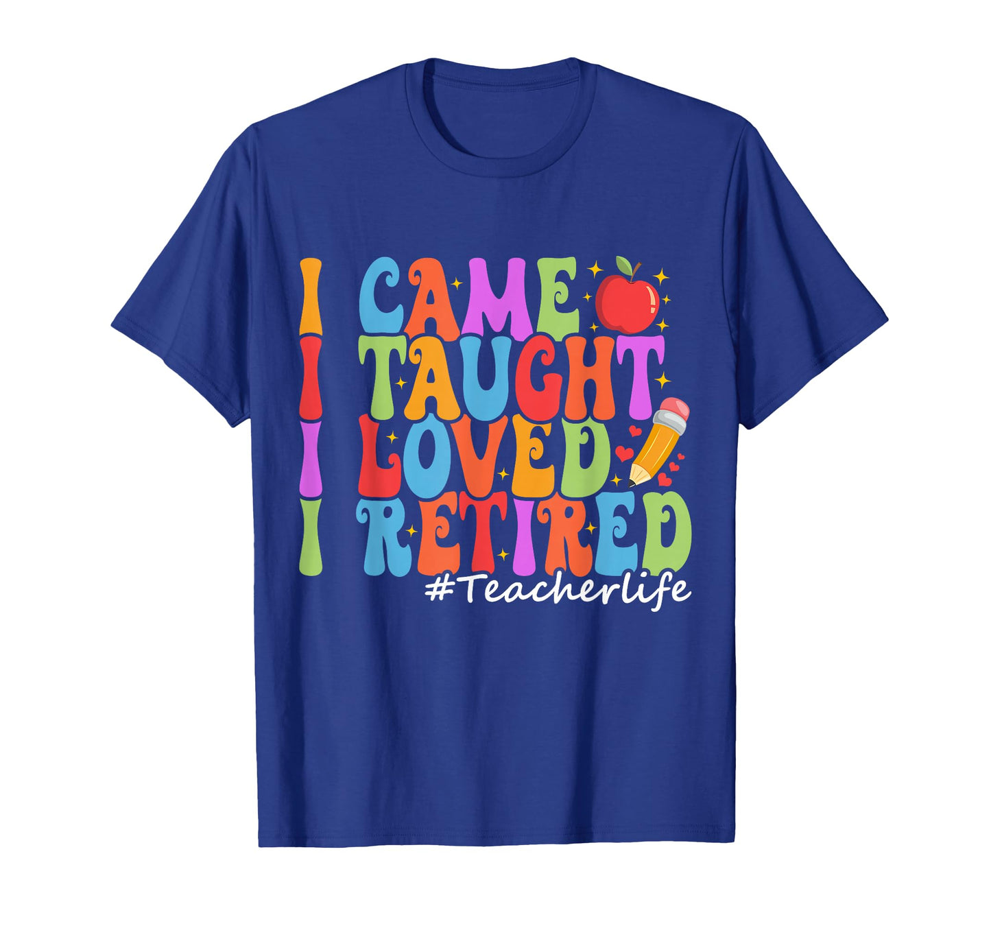 I Came I Taught I Loved I Retired Funny Teacher Retirement T-Shirt