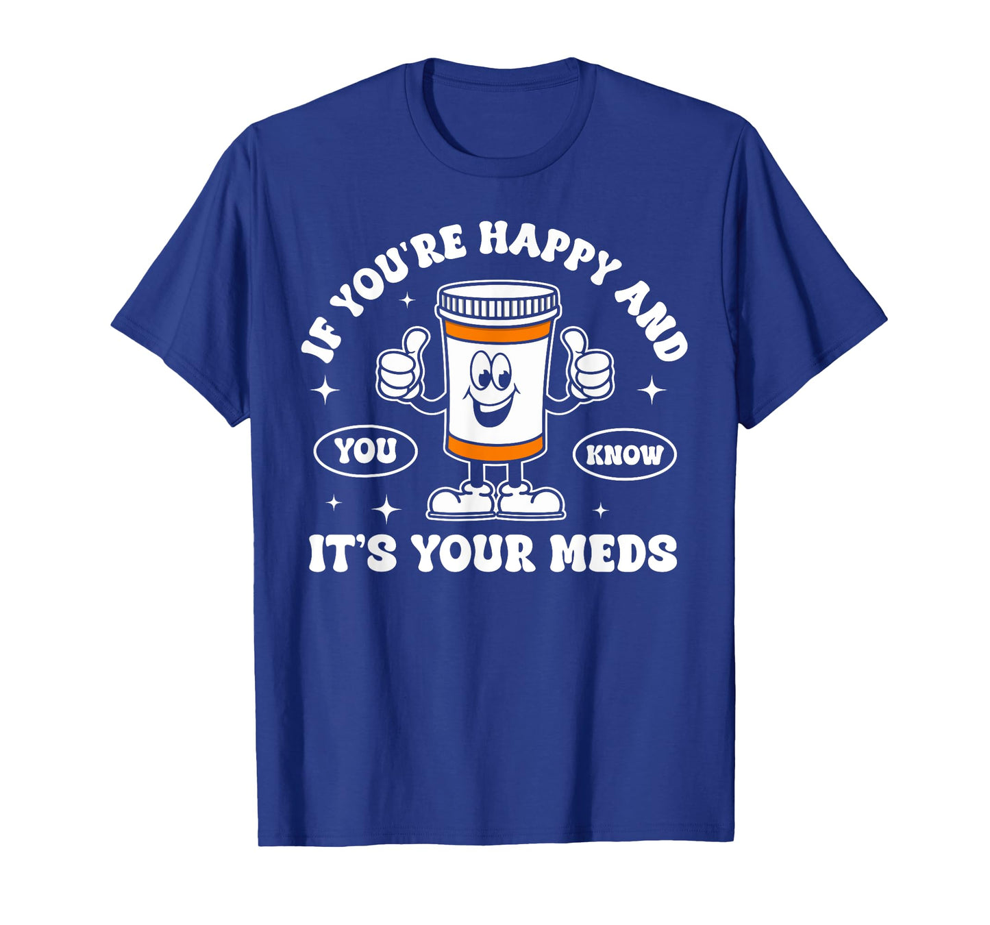 If You're Happy And You Know It It is Your Meds Funny Pill T-Shirt