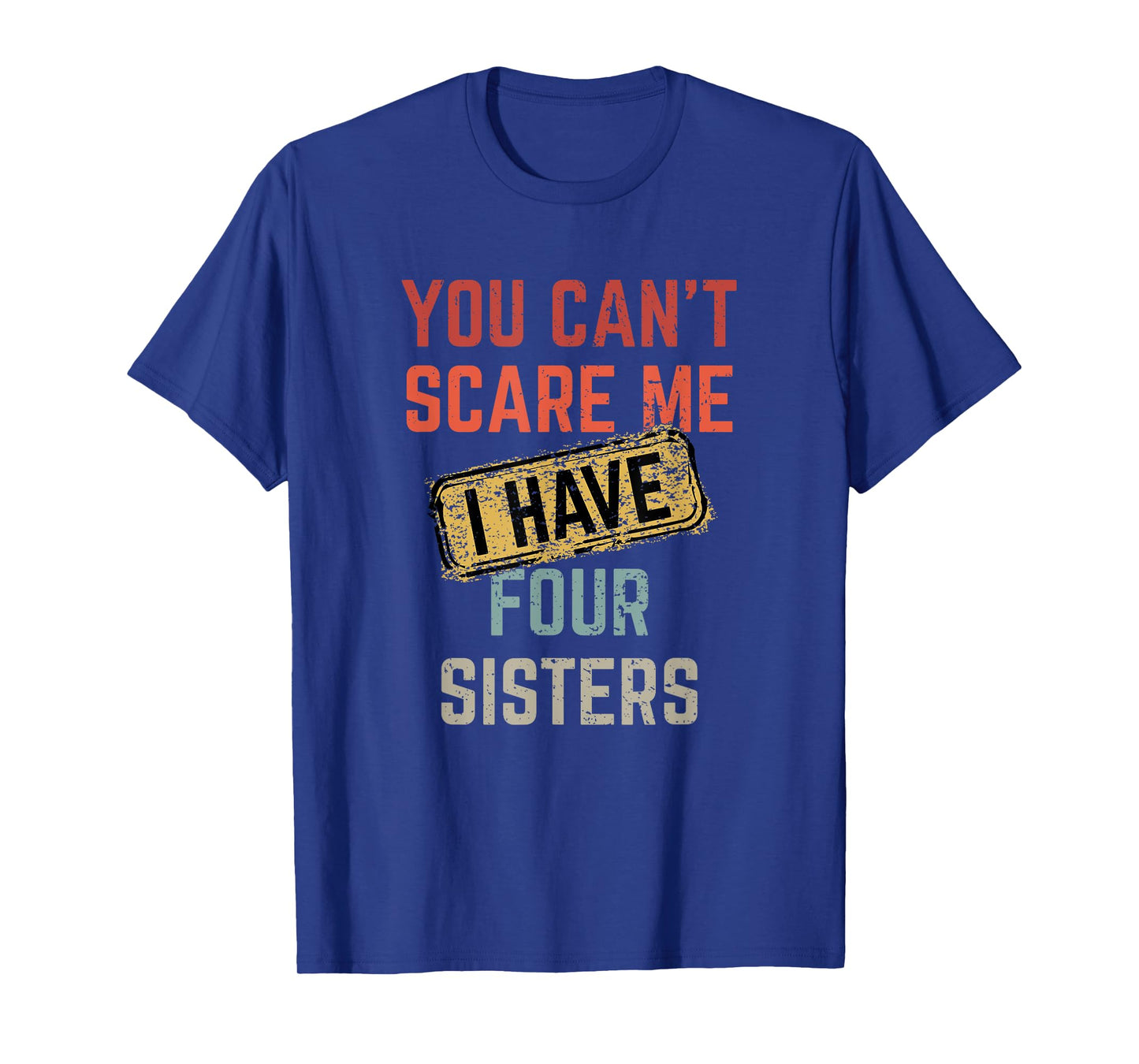You Can't Scare Me I Have Four Sisters Funny Brother Life T-Shirt