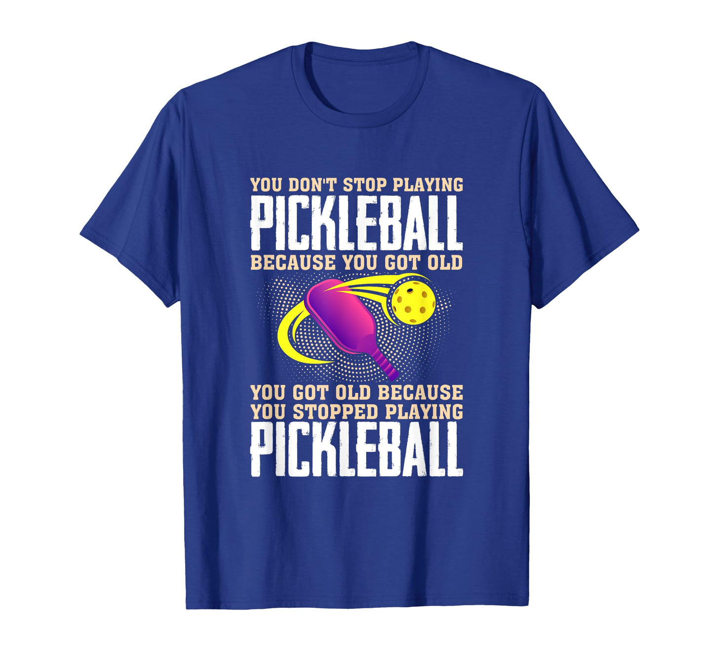 You Don't Stop Playing Pickleball Because You Got Old T-Shirt