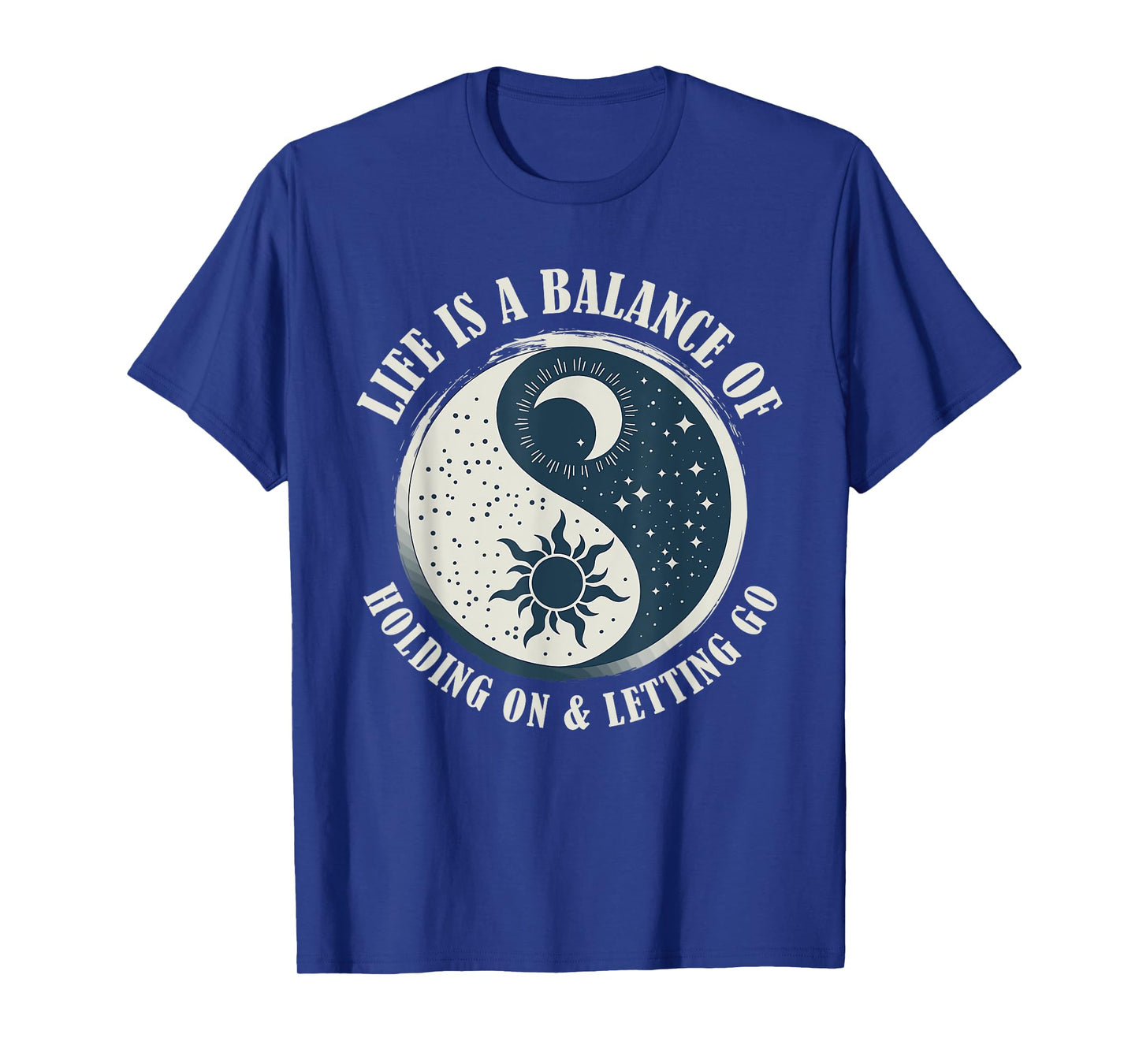Life Is A Balance Of Holding On And Letting Go Design T-Shirt