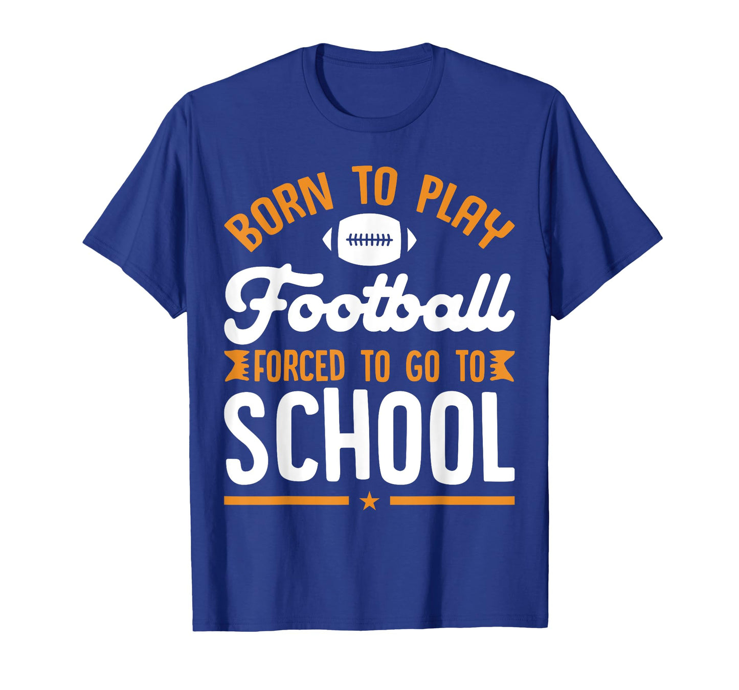 Born To Play Football Forced To Go To School Football Lovers T-Shirt