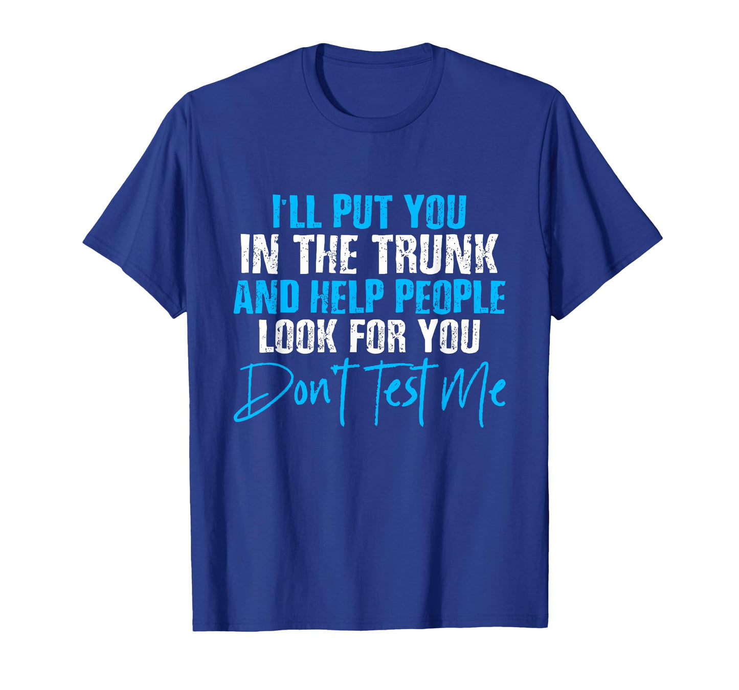 I Will Put You In A Trunk And Help People Look For You T-Shirt by I Will Put You In The Trunk shirt - Unisex-Adults, Humor Lovers - Black, Small - Short Sleeve - Crew Neck - T-Shirt