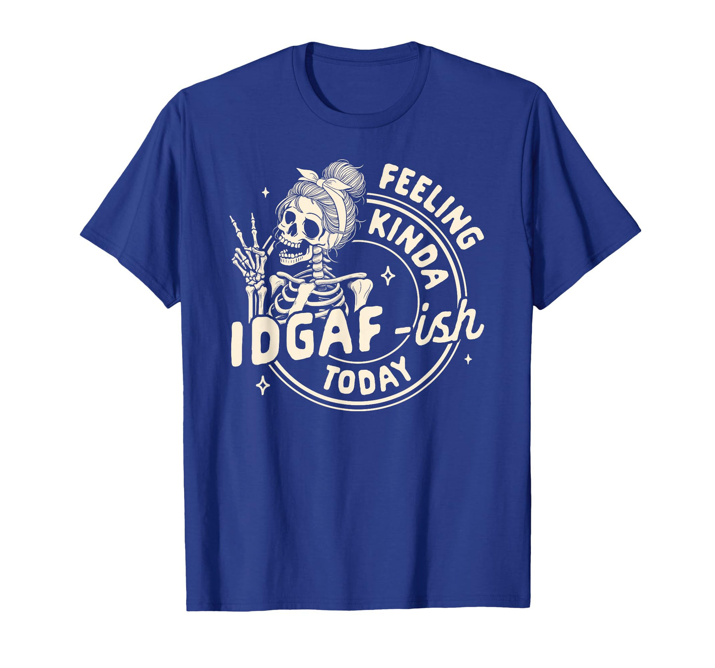 Sarcasm Humor Funny Skeleton Feeling Kinda IDGAF-ish Today T-Shirt