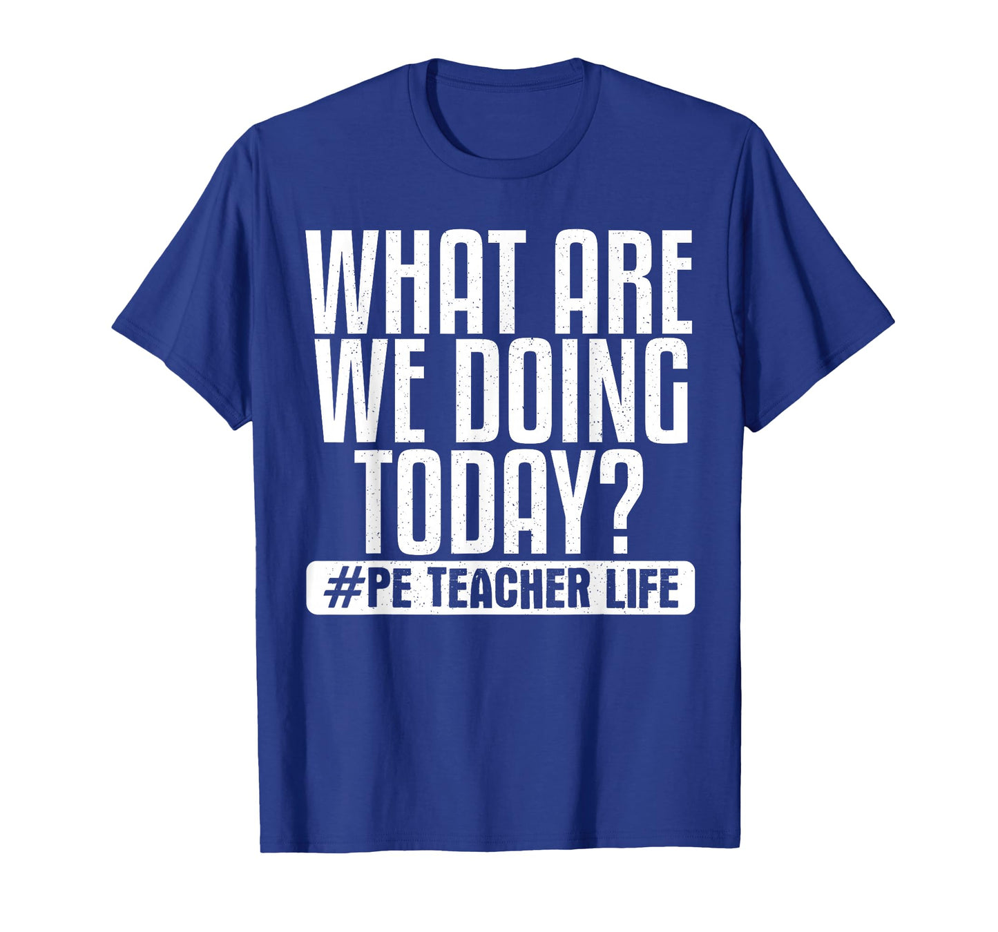 What Are We Doing Today? #PE Teacher Life T-Shirt