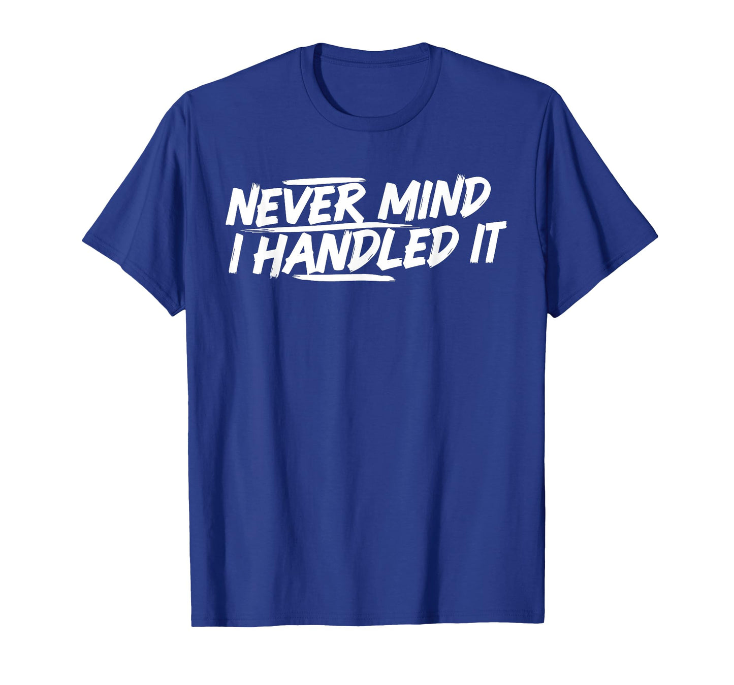 Never Mind i Handled it Funny Jokes Sarcastic Sayings T-Shirt