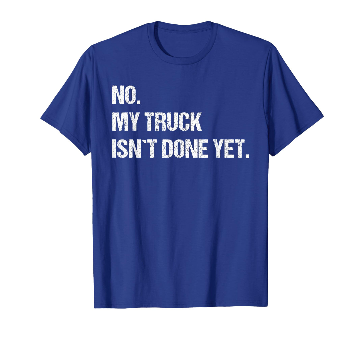 No My Truck Isn't Done Yet Mechanic Funny Saying T-Shirt
