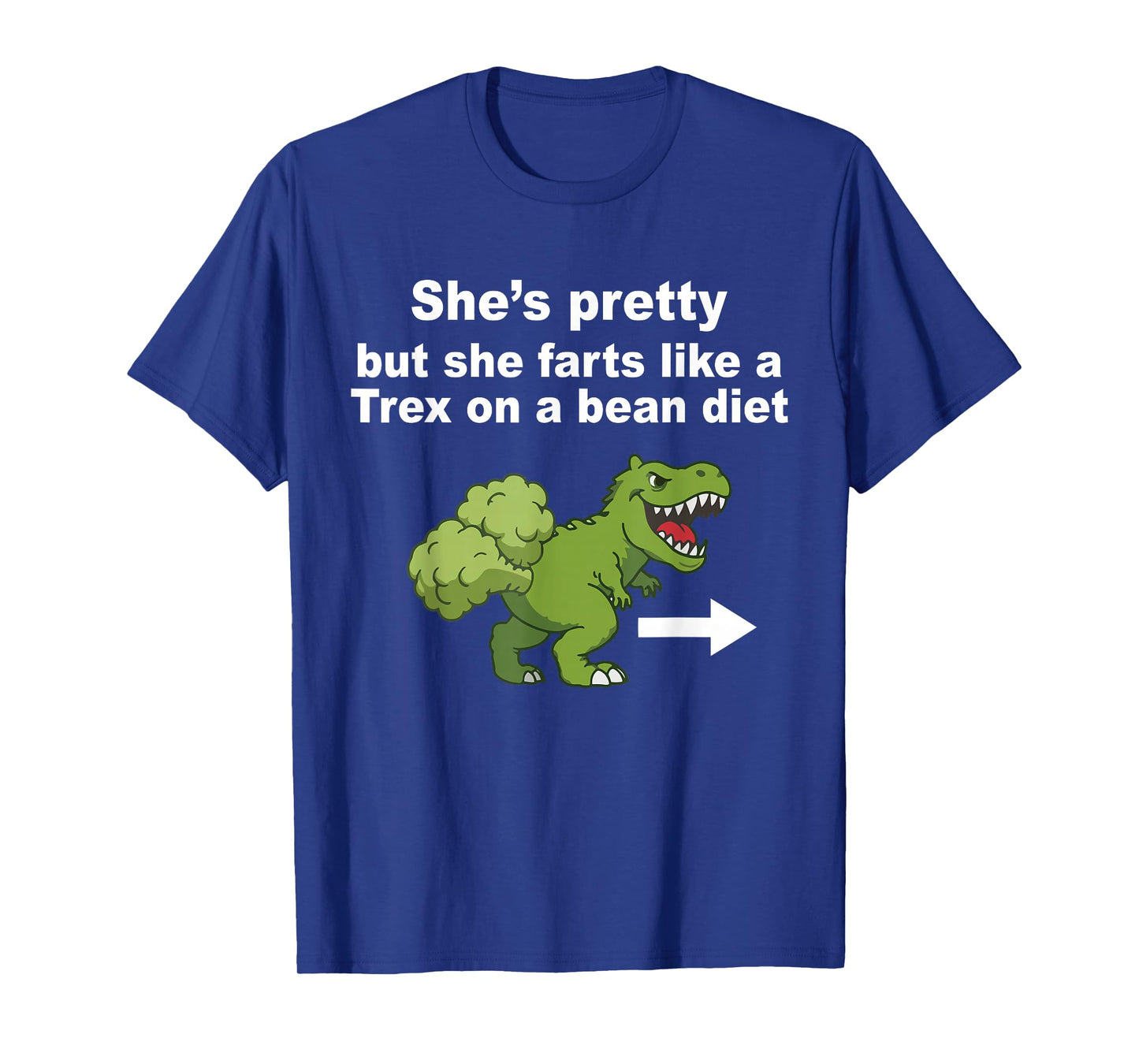 She’s Pretty But She Farts Like A T Rex On A Bean Diet T-Shirt - T-Shirt | Royal