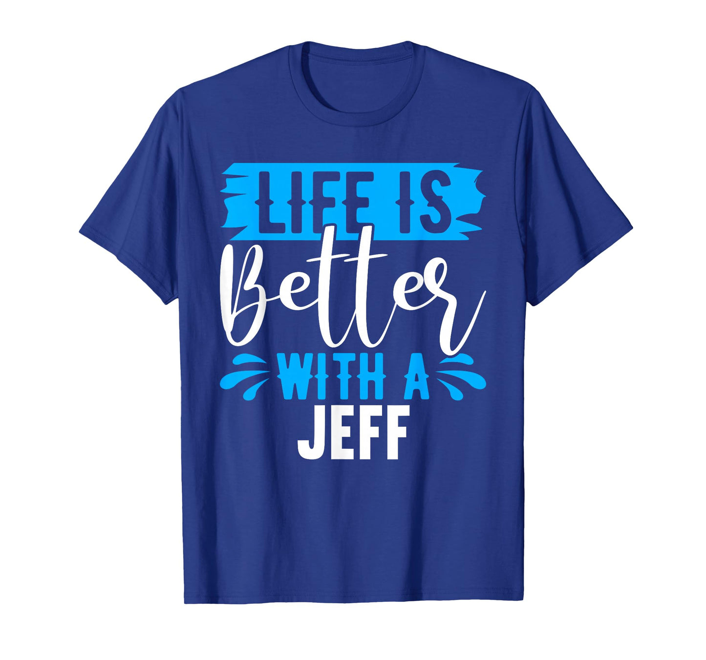 Life Is Better With A JEFF T-Shirt Name JEFF T-Shirt