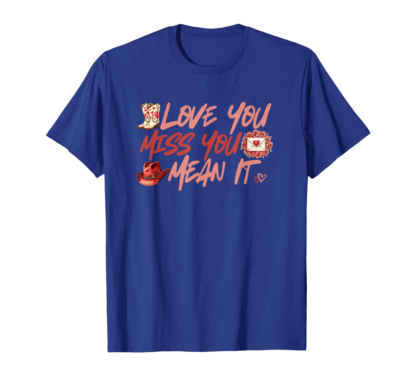 Love You Miss You Mean It Cowgirl Boots Hat Hearts Roses T-Shirt