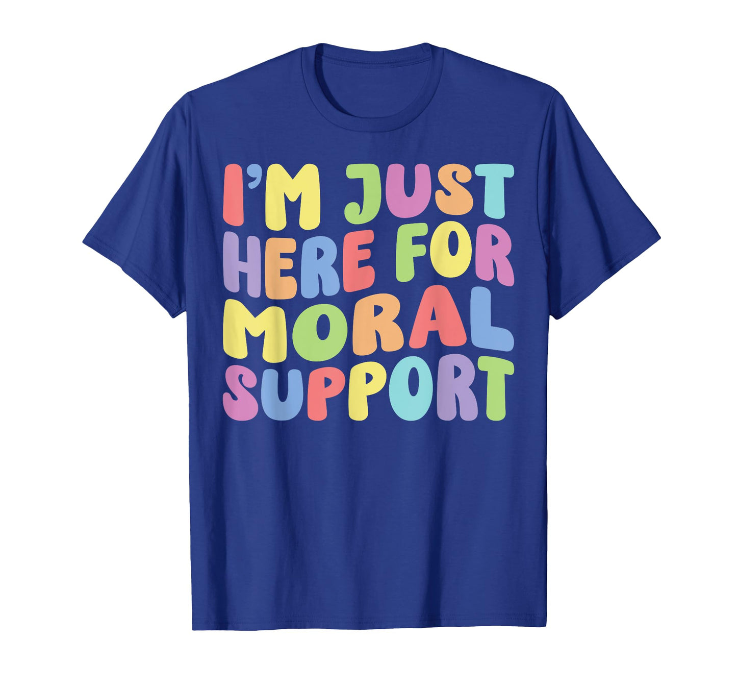 I'm Just Here For Moral Support | Sarcastic Humor Funny T-Shirt
